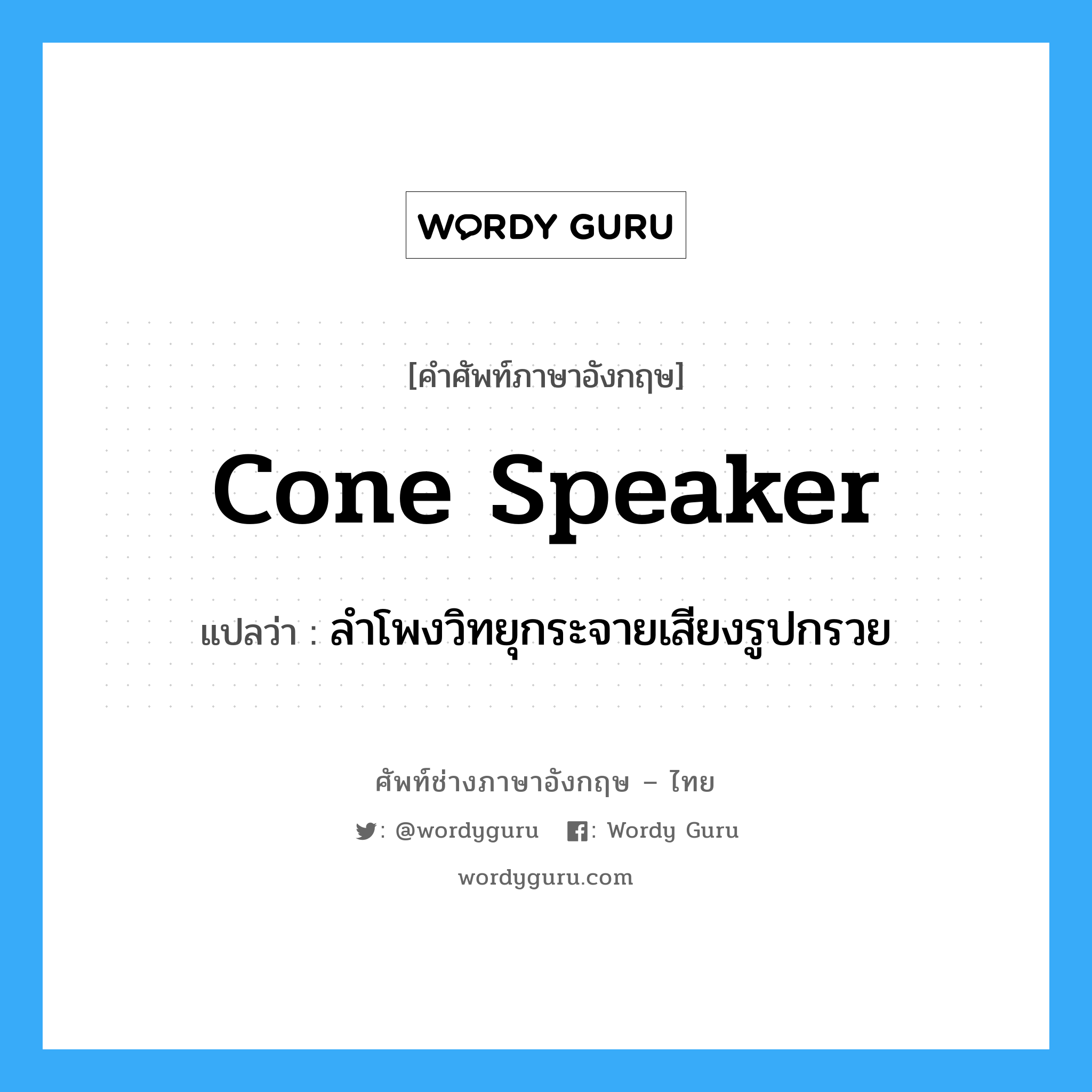 cone speaker แปลว่า?, คำศัพท์ช่างภาษาอังกฤษ - ไทย cone speaker คำศัพท์ภาษาอังกฤษ cone speaker แปลว่า ลำโพงวิทยุกระจายเสียงรูปกรวย