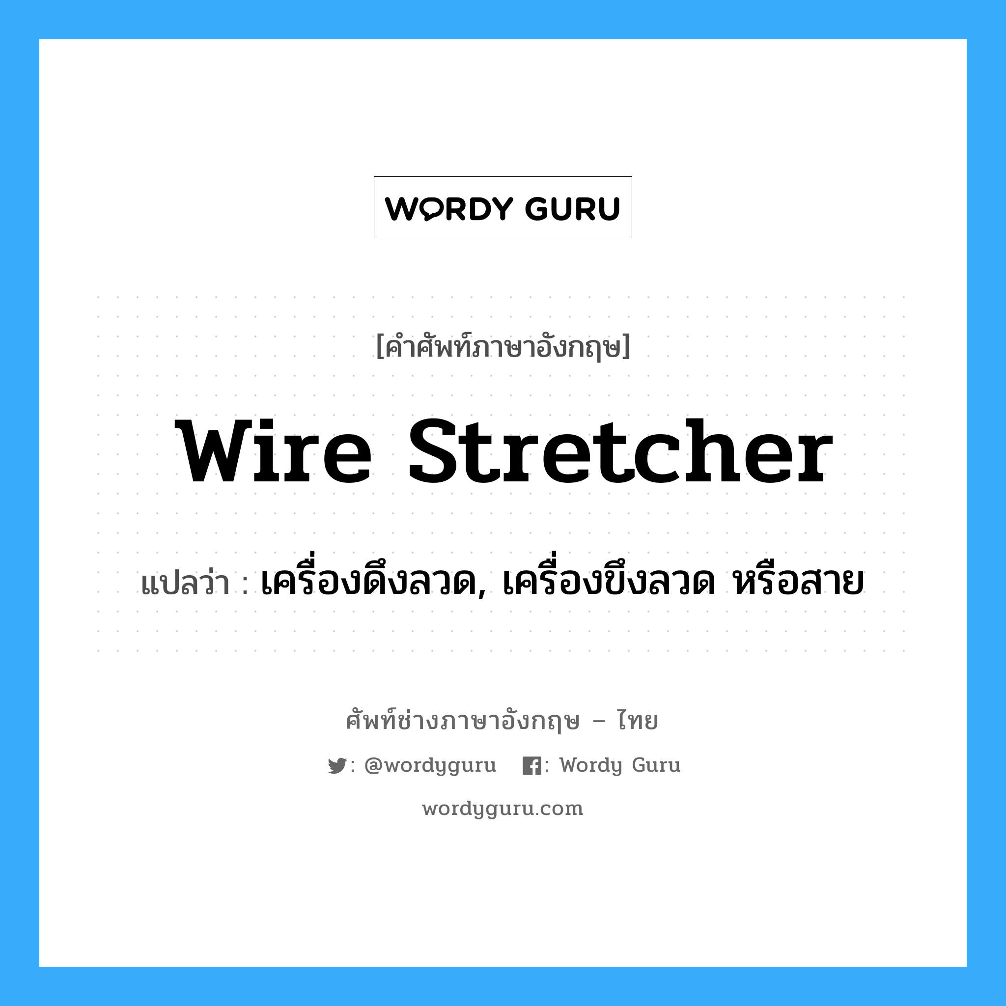 wire stretcher แปลว่า?, คำศัพท์ช่างภาษาอังกฤษ - ไทย wire stretcher คำศัพท์ภาษาอังกฤษ wire stretcher แปลว่า เครื่องดึงลวด, เครื่องขึงลวด หรือสาย