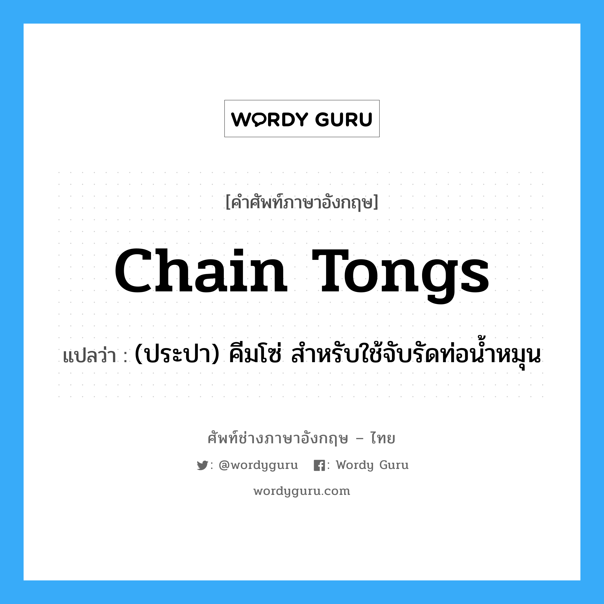 chain tongs แปลว่า?, คำศัพท์ช่างภาษาอังกฤษ - ไทย chain tongs คำศัพท์ภาษาอังกฤษ chain tongs แปลว่า (ประปา) คีมโซ่ สำหรับใช้จับรัดท่อน้ำหมุน