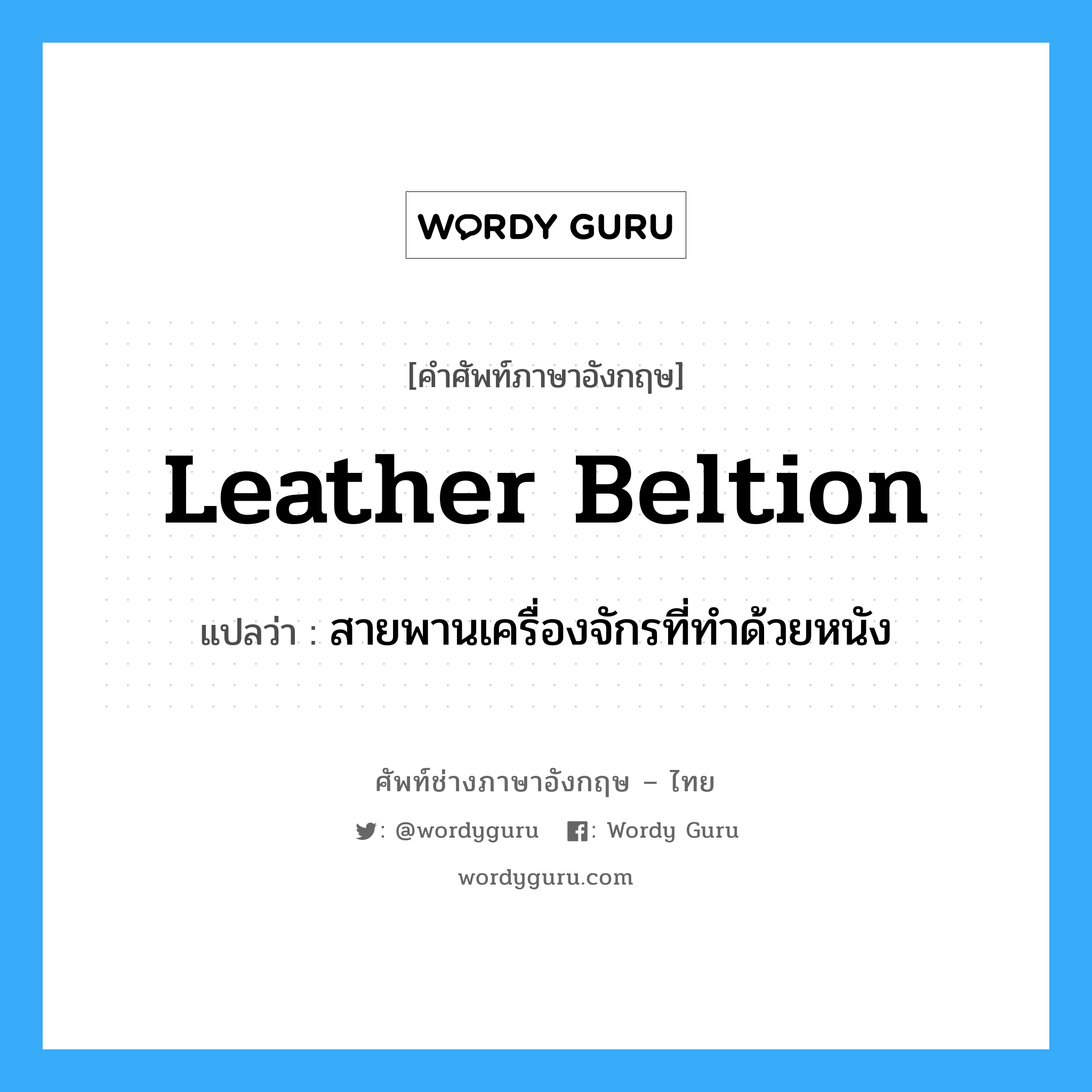 leather beltion แปลว่า?, คำศัพท์ช่างภาษาอังกฤษ - ไทย leather beltion คำศัพท์ภาษาอังกฤษ leather beltion แปลว่า สายพานเครื่องจักรที่ทำด้วยหนัง
