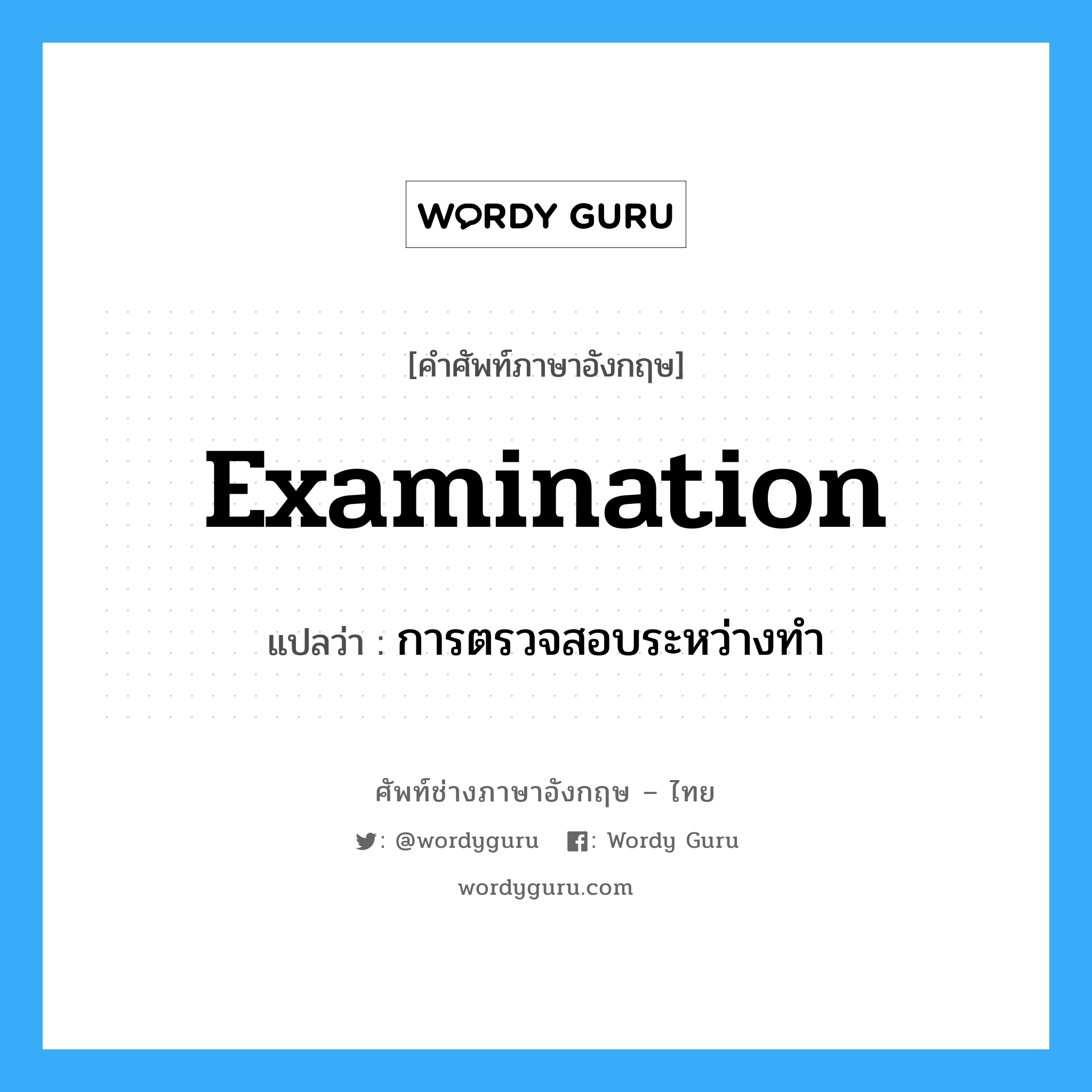 examination แปลว่า?, คำศัพท์ช่างภาษาอังกฤษ - ไทย examination คำศัพท์ภาษาอังกฤษ examination แปลว่า การตรวจสอบระหว่างทำ