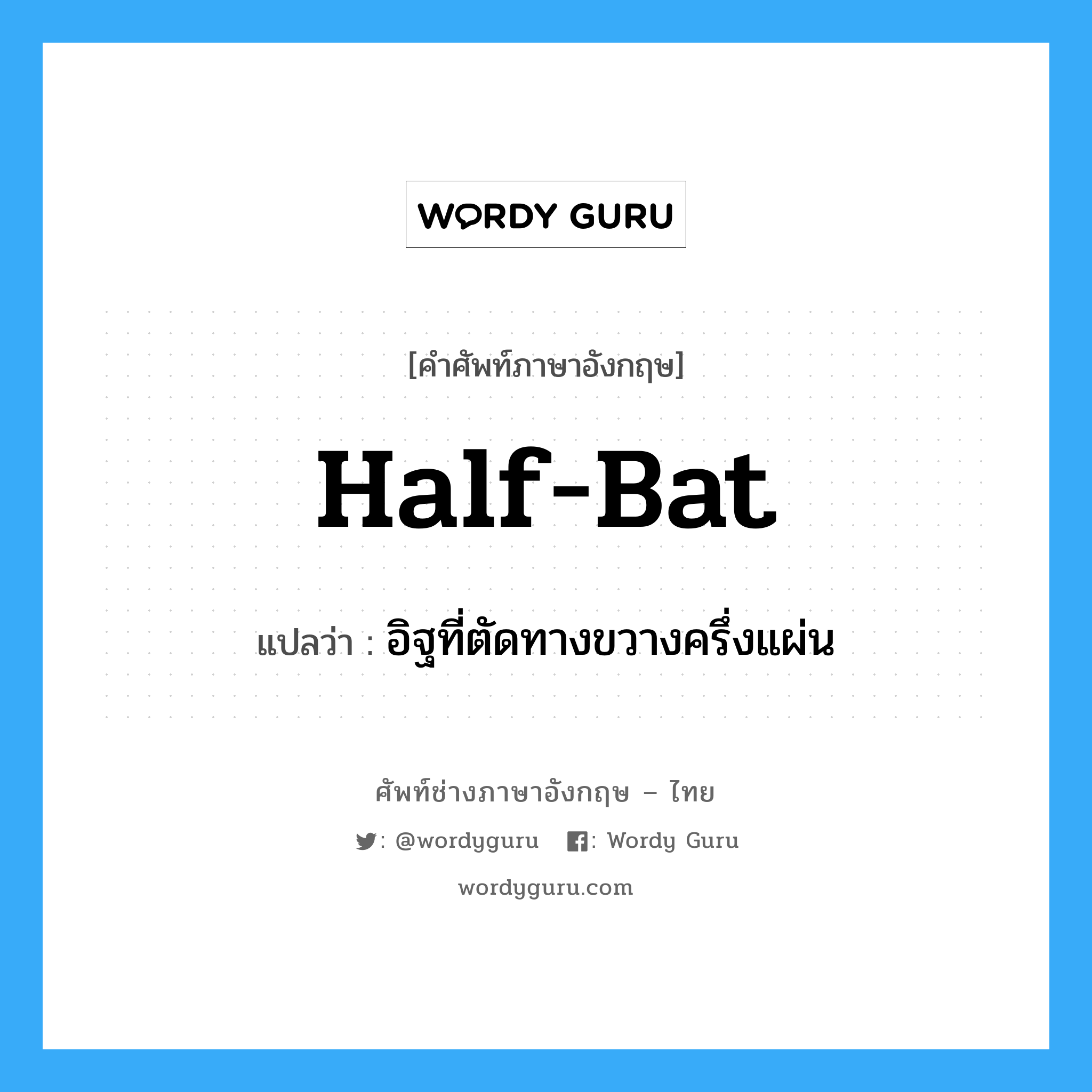 half-bat แปลว่า?, คำศัพท์ช่างภาษาอังกฤษ - ไทย half-bat คำศัพท์ภาษาอังกฤษ half-bat แปลว่า อิฐที่ตัดทางขวางครึ่งแผ่น