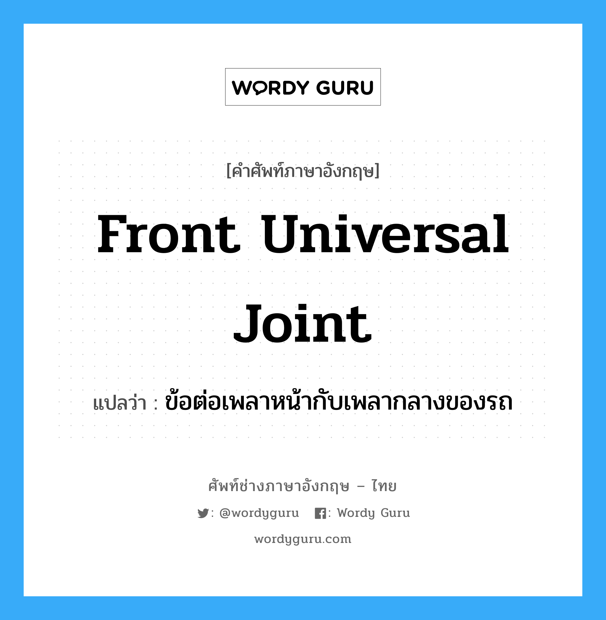 front universal joint แปลว่า?, คำศัพท์ช่างภาษาอังกฤษ - ไทย front universal joint คำศัพท์ภาษาอังกฤษ front universal joint แปลว่า ข้อต่อเพลาหน้ากับเพลากลางของรถ