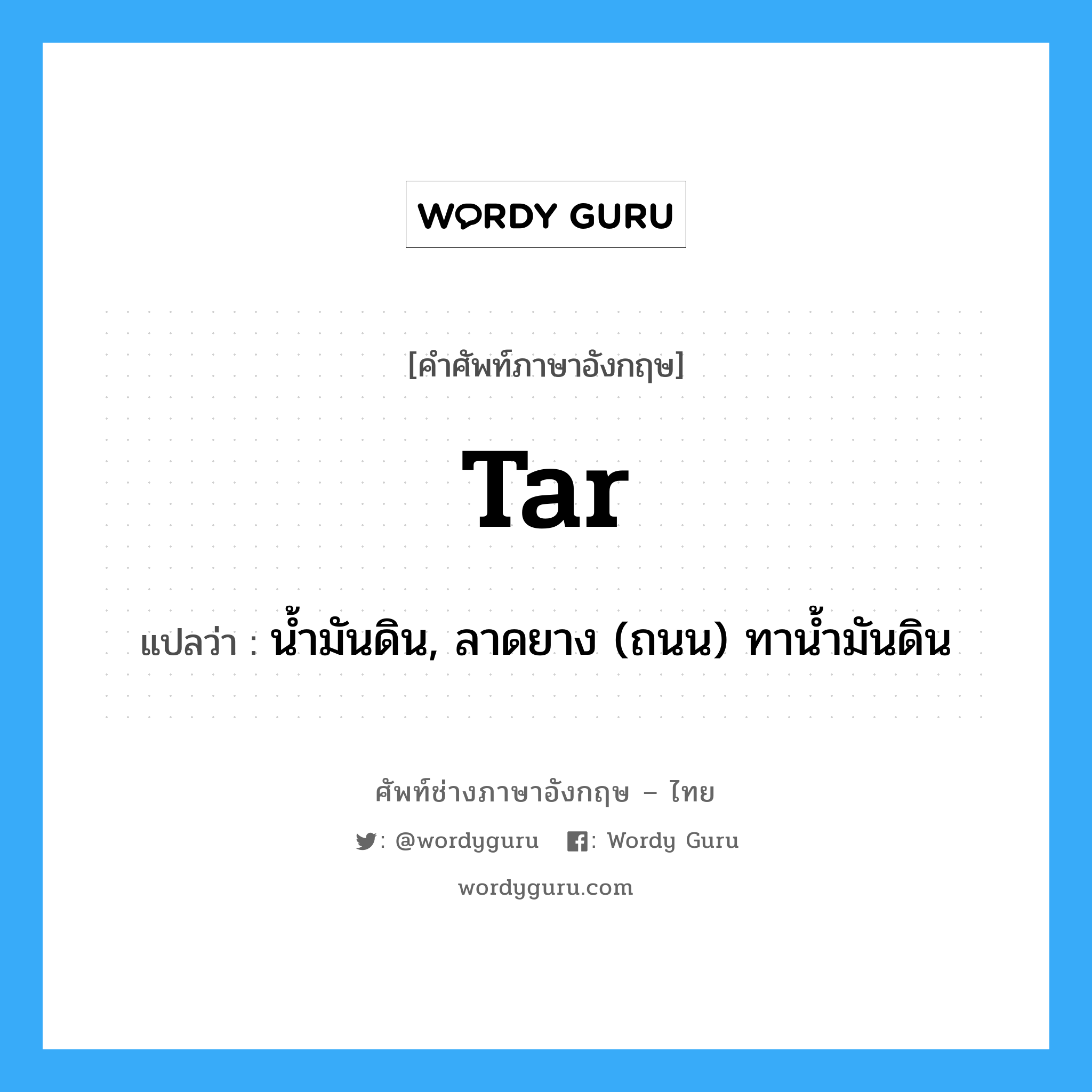 tar แปลว่า?, คำศัพท์ช่างภาษาอังกฤษ - ไทย tar คำศัพท์ภาษาอังกฤษ tar แปลว่า น้ำมันดิน, ลาดยาง (ถนน) ทาน้ำมันดิน