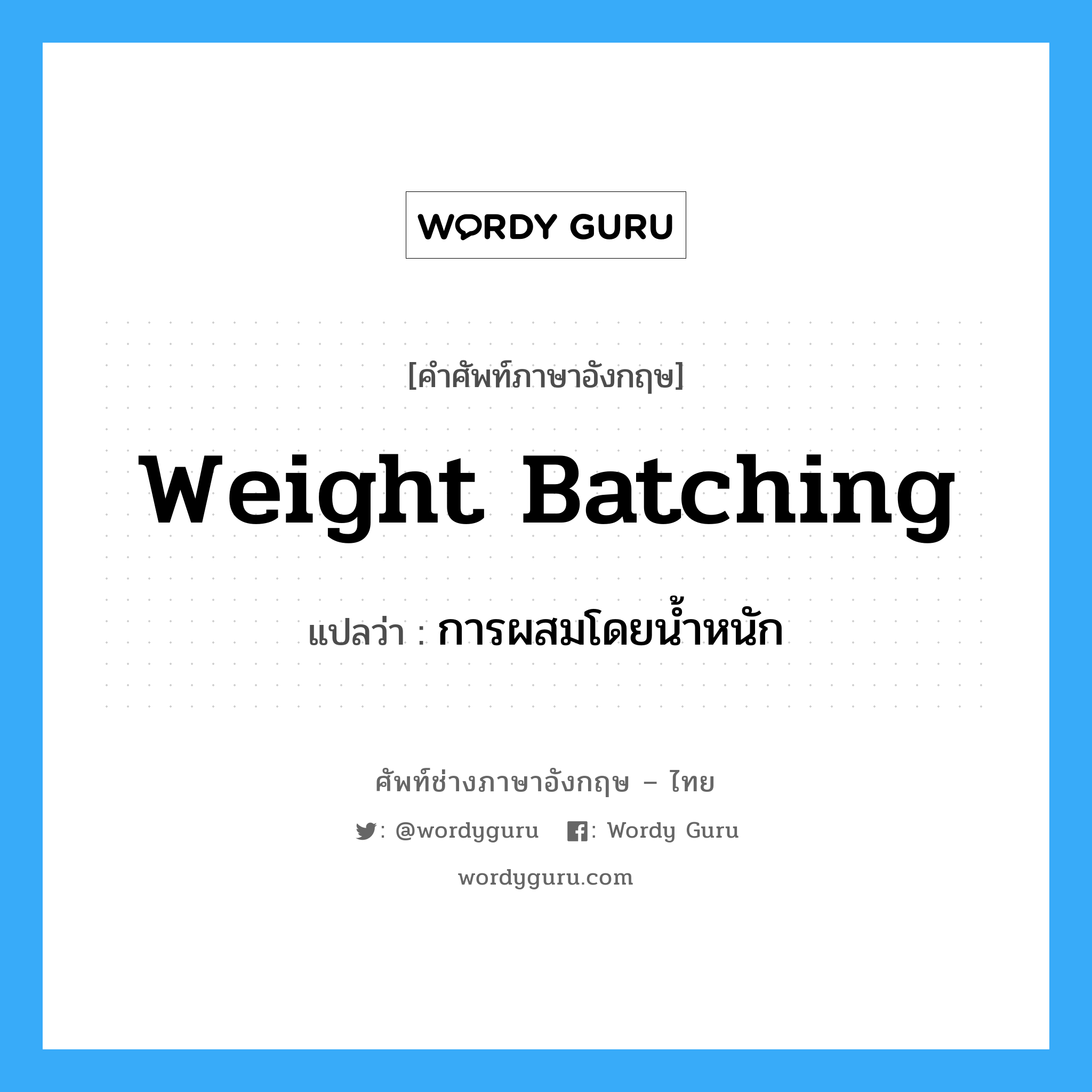 weight batching แปลว่า?, คำศัพท์ช่างภาษาอังกฤษ - ไทย weight batching คำศัพท์ภาษาอังกฤษ weight batching แปลว่า การผสมโดยน้ำหนัก