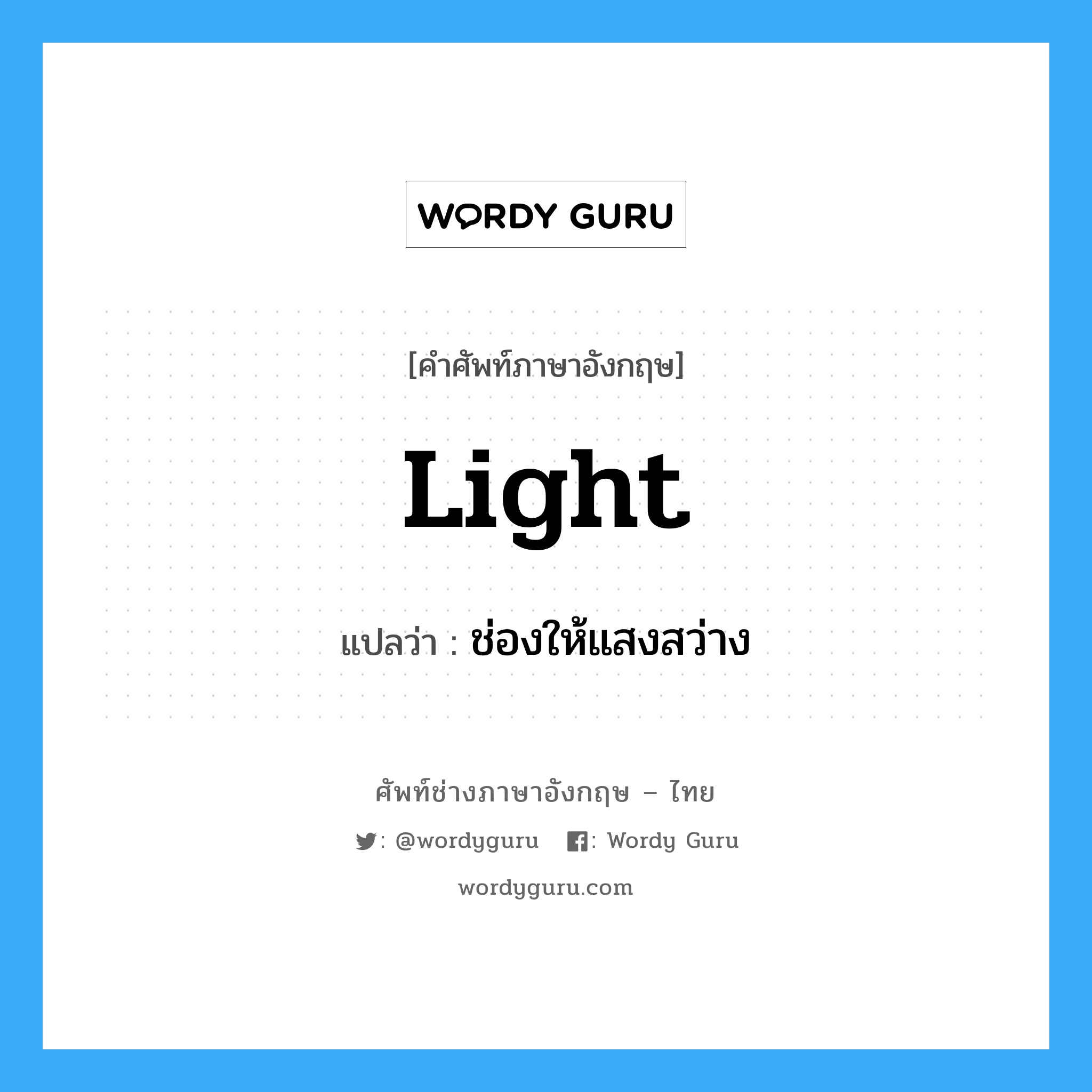 light แปลว่า?, คำศัพท์ช่างภาษาอังกฤษ - ไทย light คำศัพท์ภาษาอังกฤษ light แปลว่า ช่องให้แสงสว่าง