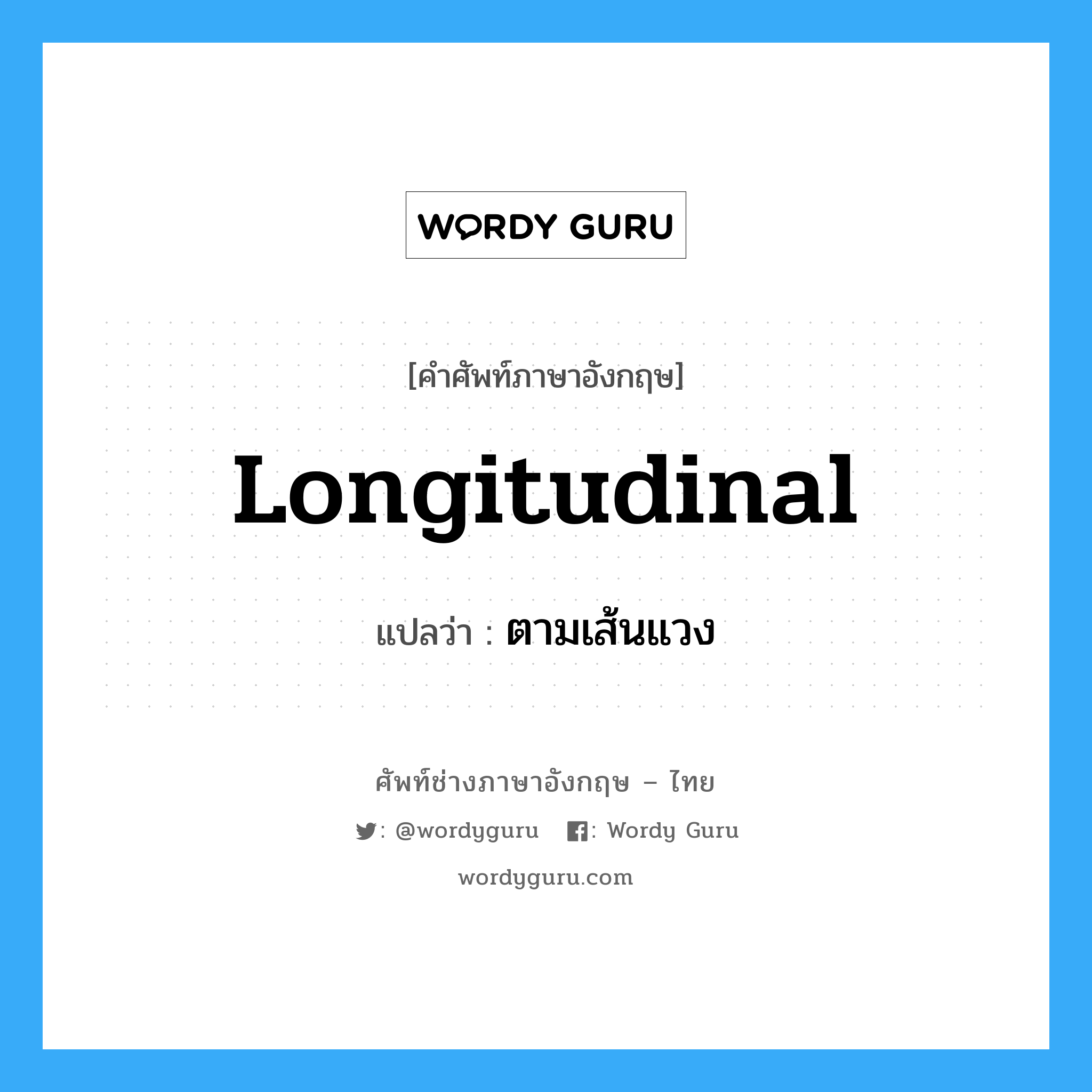 longitudinal แปลว่า?, คำศัพท์ช่างภาษาอังกฤษ - ไทย longitudinal คำศัพท์ภาษาอังกฤษ longitudinal แปลว่า ตามเส้นแวง