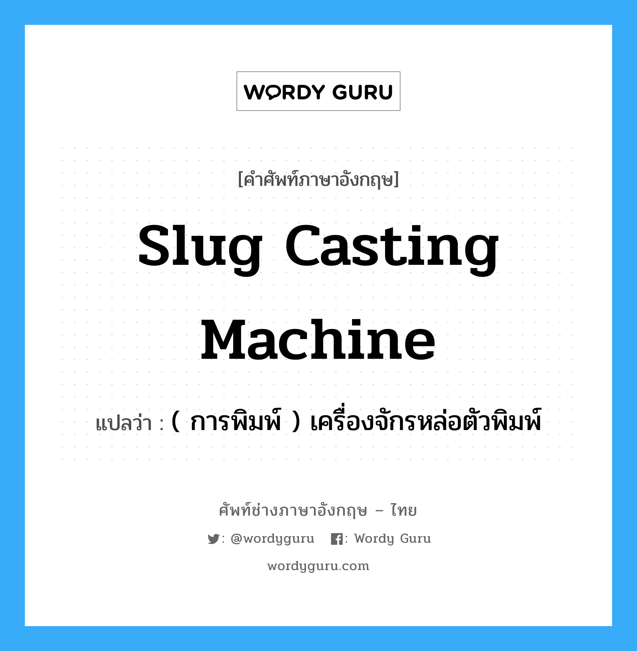 slug casting machine แปลว่า?, คำศัพท์ช่างภาษาอังกฤษ - ไทย slug casting machine คำศัพท์ภาษาอังกฤษ slug casting machine แปลว่า ( การพิมพ์ ) เครื่องจักรหล่อตัวพิมพ์