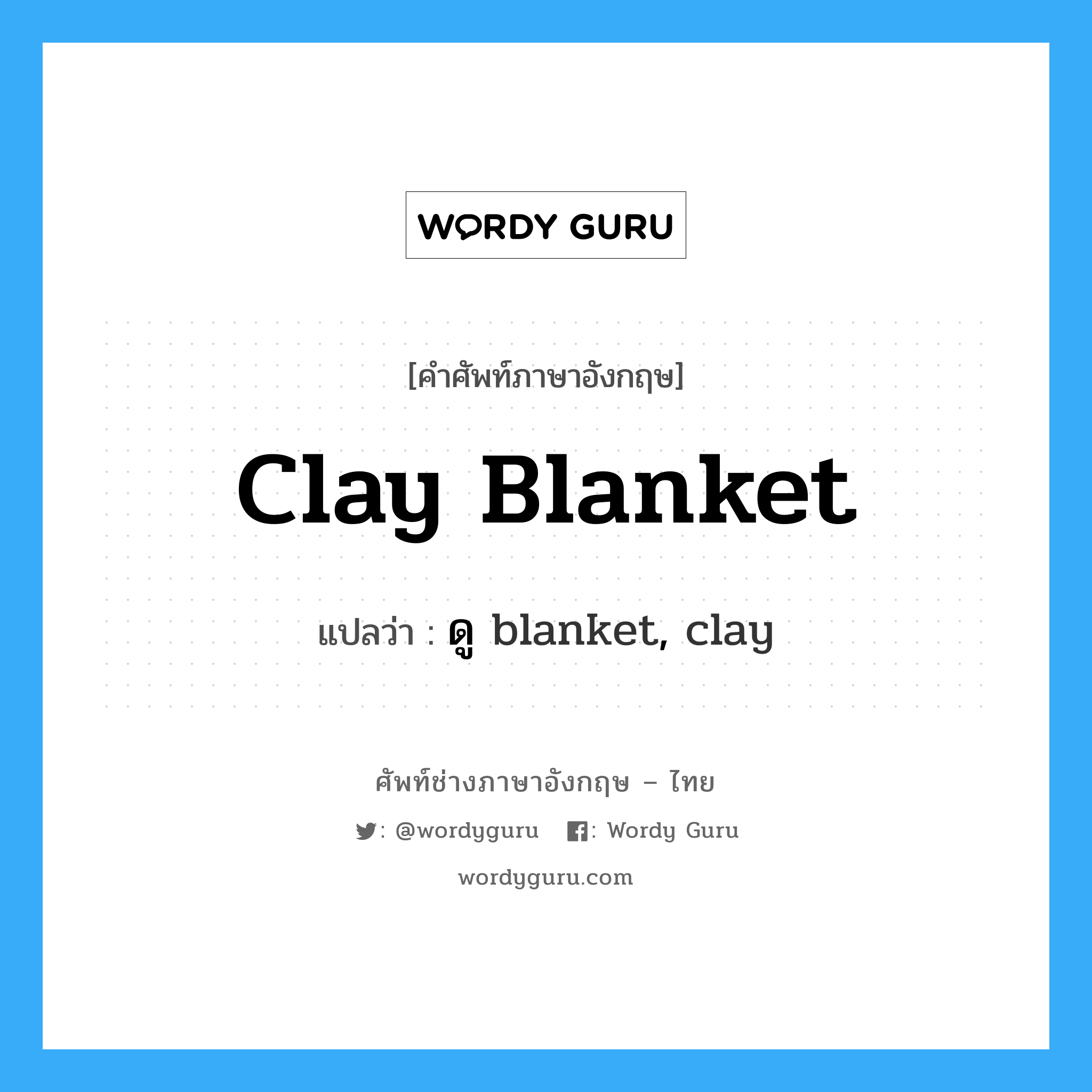 clay blanket แปลว่า?, คำศัพท์ช่างภาษาอังกฤษ - ไทย clay blanket คำศัพท์ภาษาอังกฤษ clay blanket แปลว่า ดู blanket, clay
