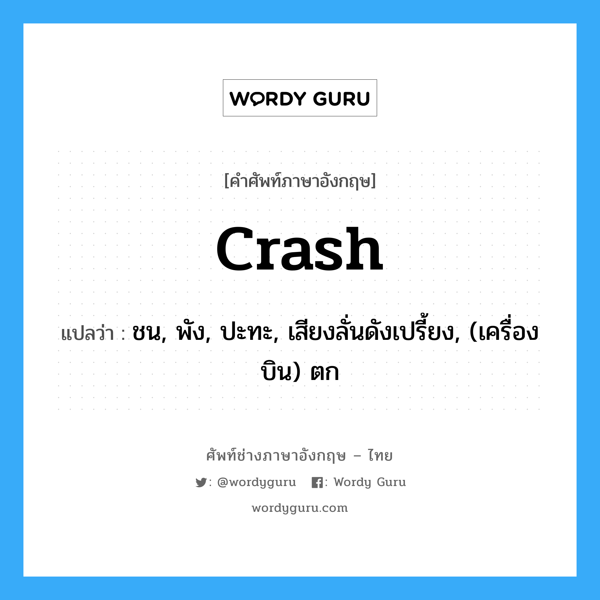 crash แปลว่า?, คำศัพท์ช่างภาษาอังกฤษ - ไทย crash คำศัพท์ภาษาอังกฤษ crash แปลว่า ชน, พัง, ปะทะ, เสียงลั่นดังเปรี้ยง, (เครื่องบิน) ตก