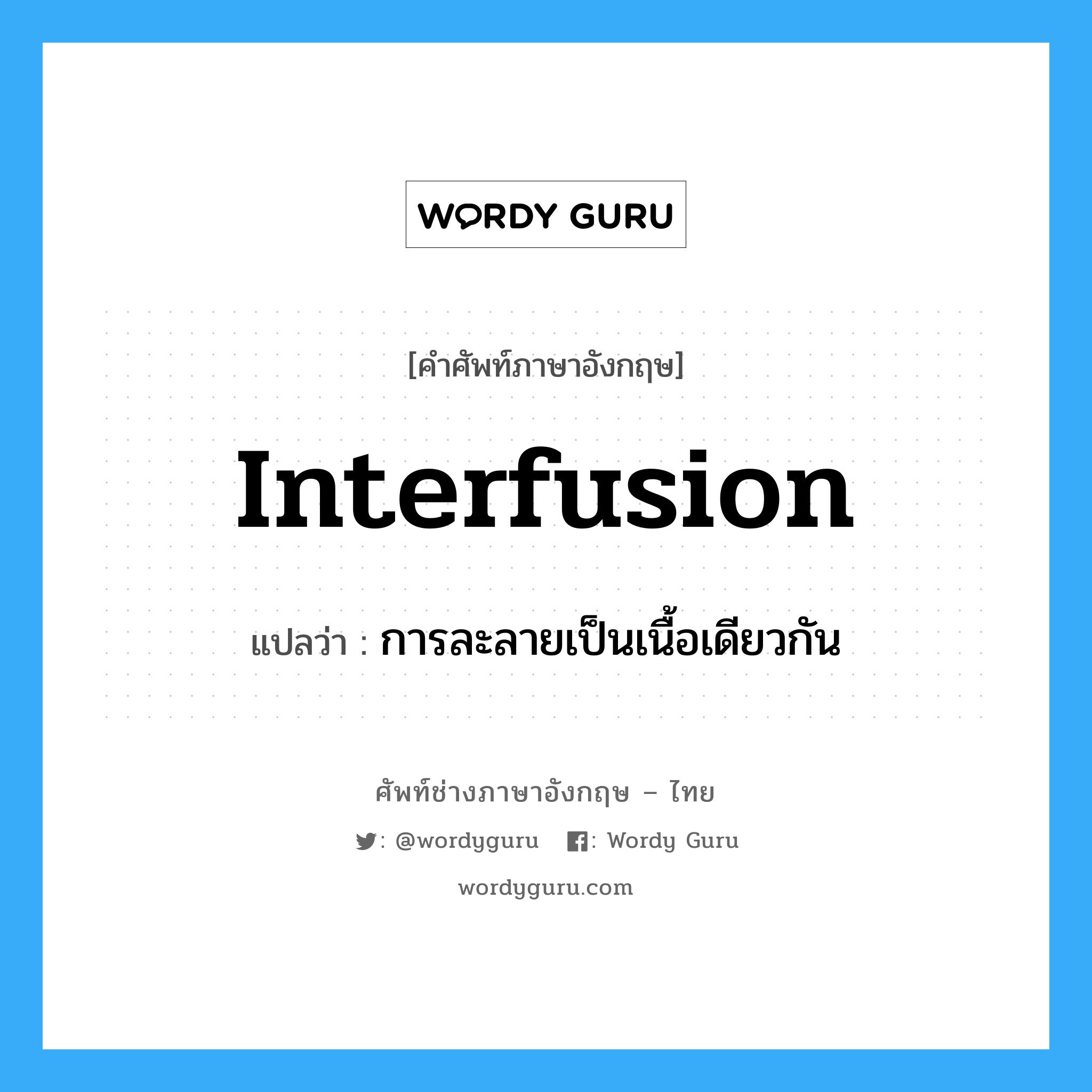 interfusion แปลว่า?, คำศัพท์ช่างภาษาอังกฤษ - ไทย interfusion คำศัพท์ภาษาอังกฤษ interfusion แปลว่า การละลายเป็นเนื้อเดียวกัน