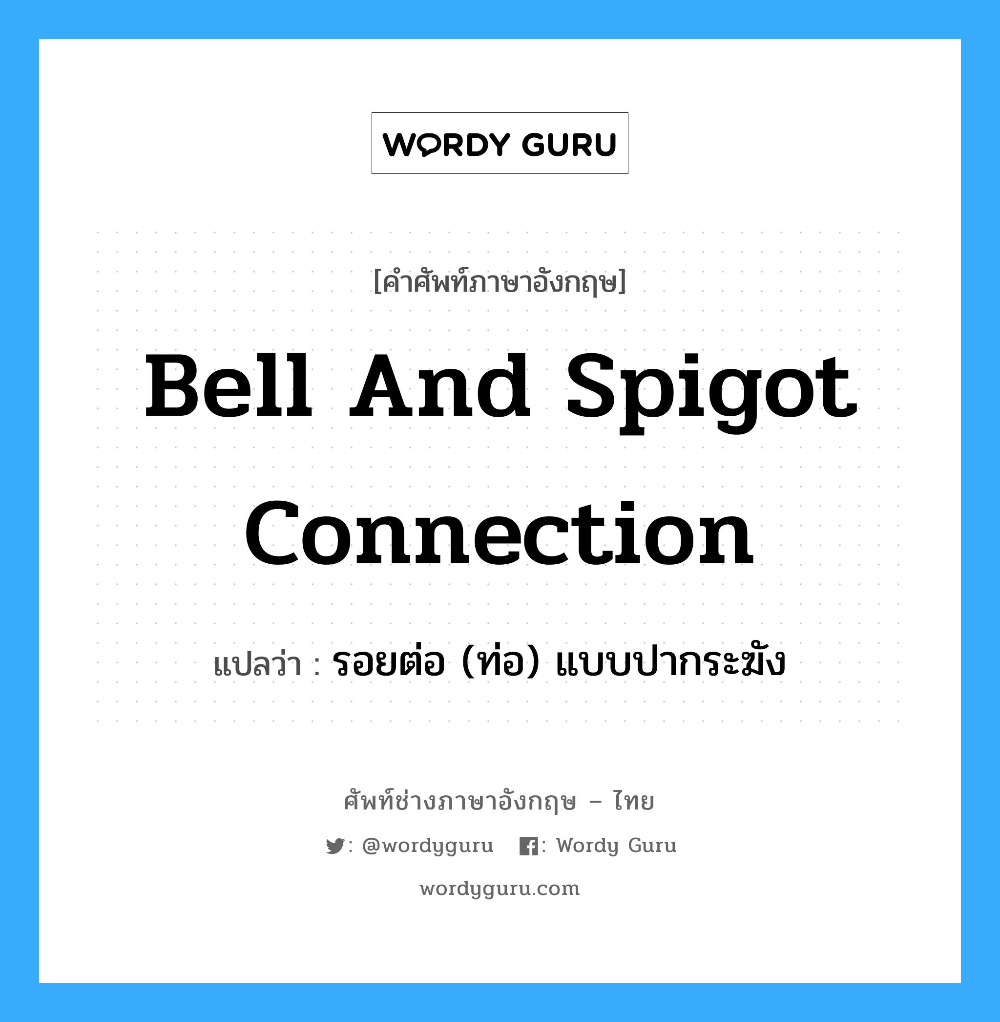 bell and spigot connection แปลว่า?, คำศัพท์ช่างภาษาอังกฤษ - ไทย bell and spigot connection คำศัพท์ภาษาอังกฤษ bell and spigot connection แปลว่า รอยต่อ (ท่อ) แบบปากระฆัง
