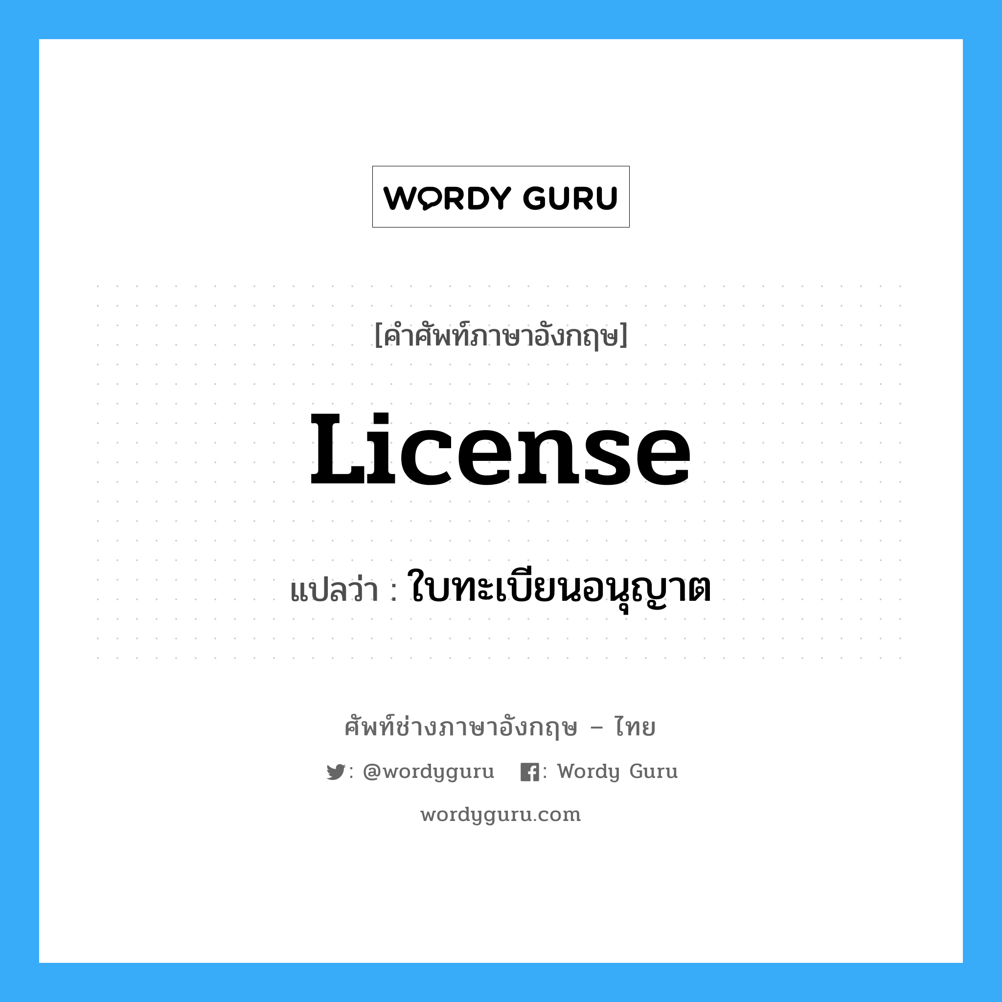 License แปลว่า?, คำศัพท์ช่างภาษาอังกฤษ - ไทย License คำศัพท์ภาษาอังกฤษ License แปลว่า ใบทะเบียนอนุญาต
