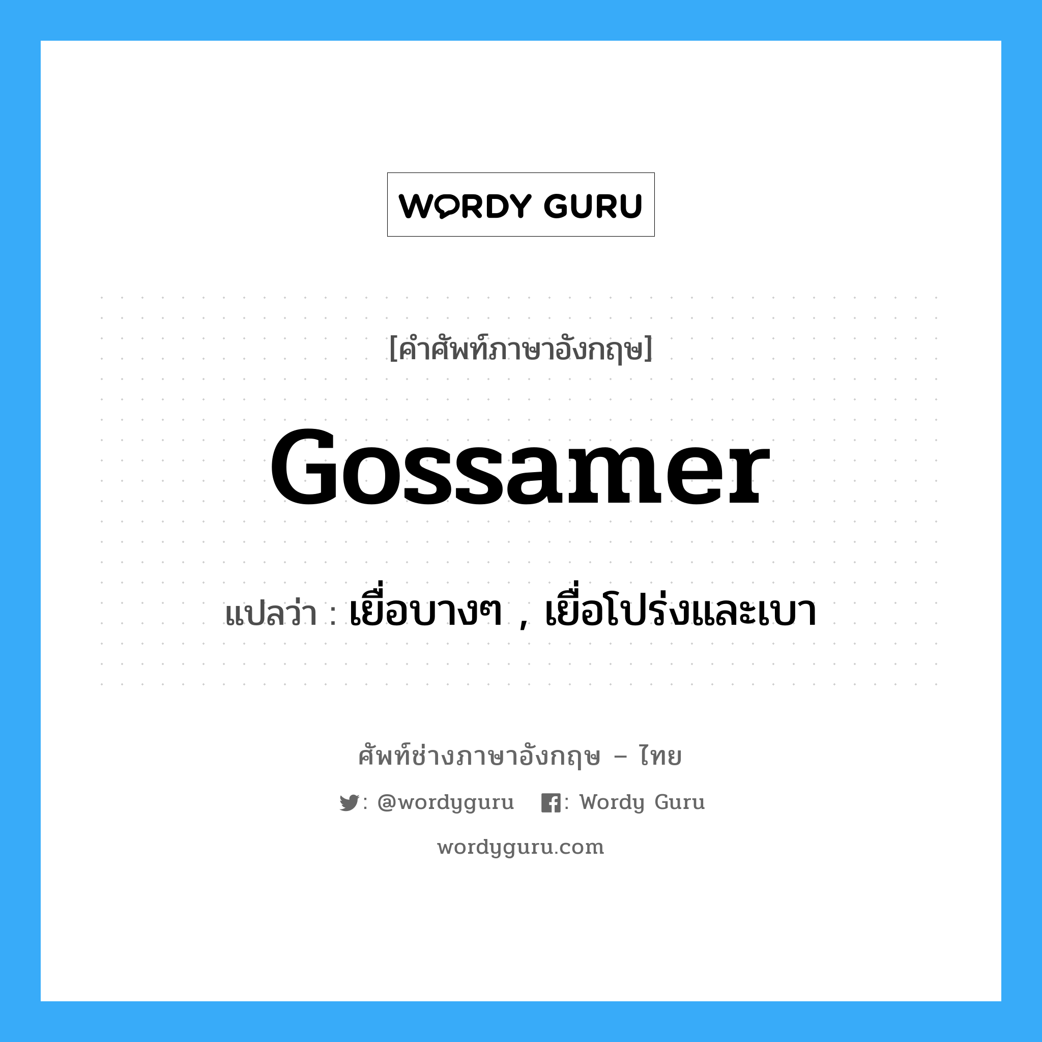gossamer แปลว่า?, คำศัพท์ช่างภาษาอังกฤษ - ไทย gossamer คำศัพท์ภาษาอังกฤษ gossamer แปลว่า เยื่อบางๆ , เยื่อโปร่งและเบา