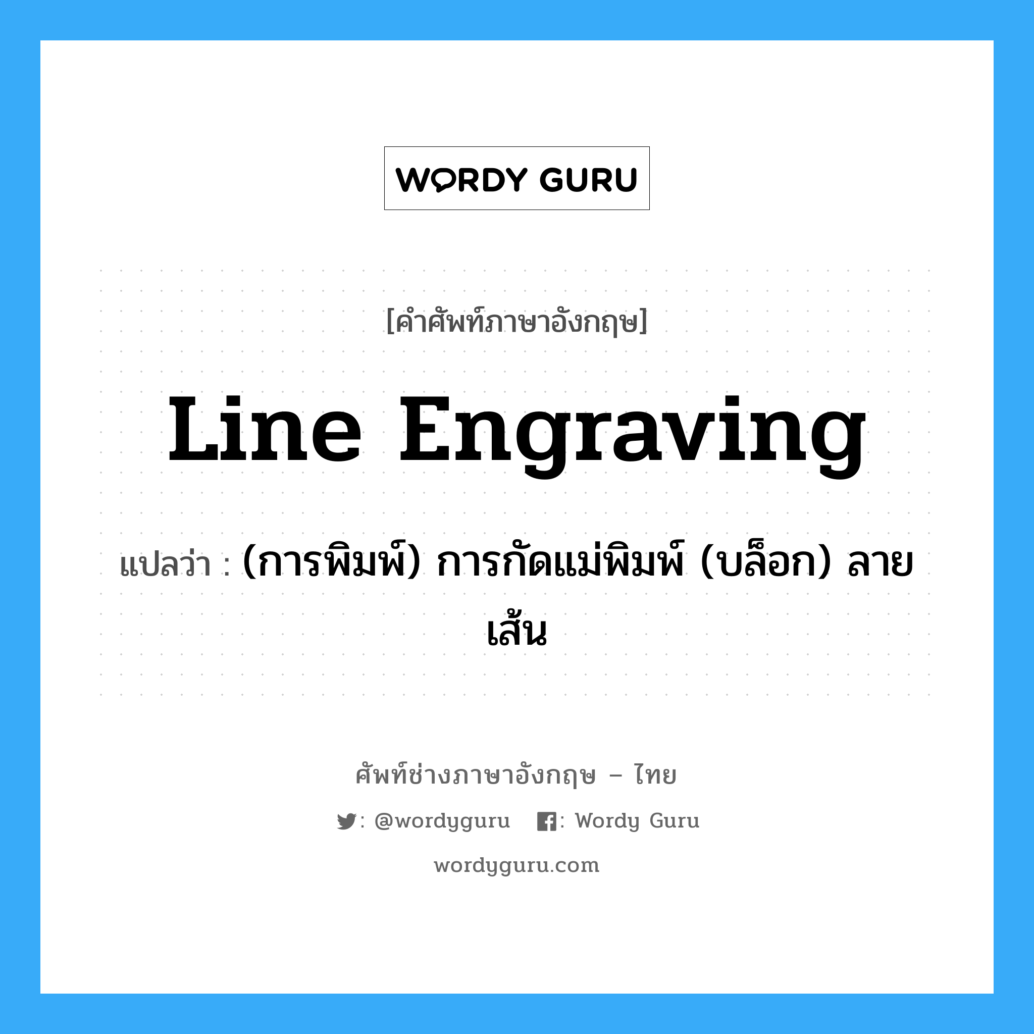 line engraving แปลว่า?, คำศัพท์ช่างภาษาอังกฤษ - ไทย line engraving คำศัพท์ภาษาอังกฤษ line engraving แปลว่า (การพิมพ์) การกัดแม่พิมพ์ (บล็อก) ลายเส้น