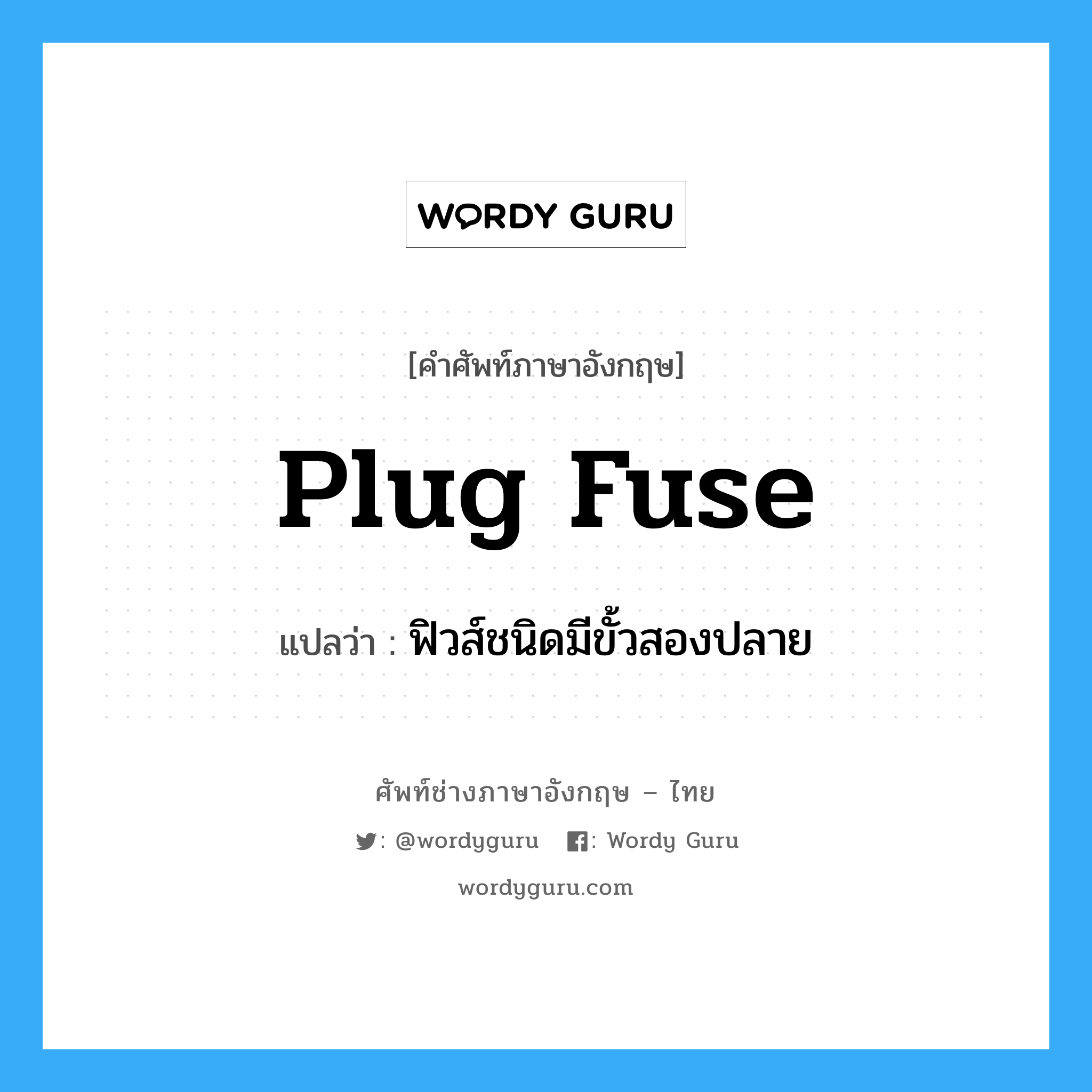 plug fuse แปลว่า?, คำศัพท์ช่างภาษาอังกฤษ - ไทย plug fuse คำศัพท์ภาษาอังกฤษ plug fuse แปลว่า ฟิวส์ชนิดมีขั้วสองปลาย
