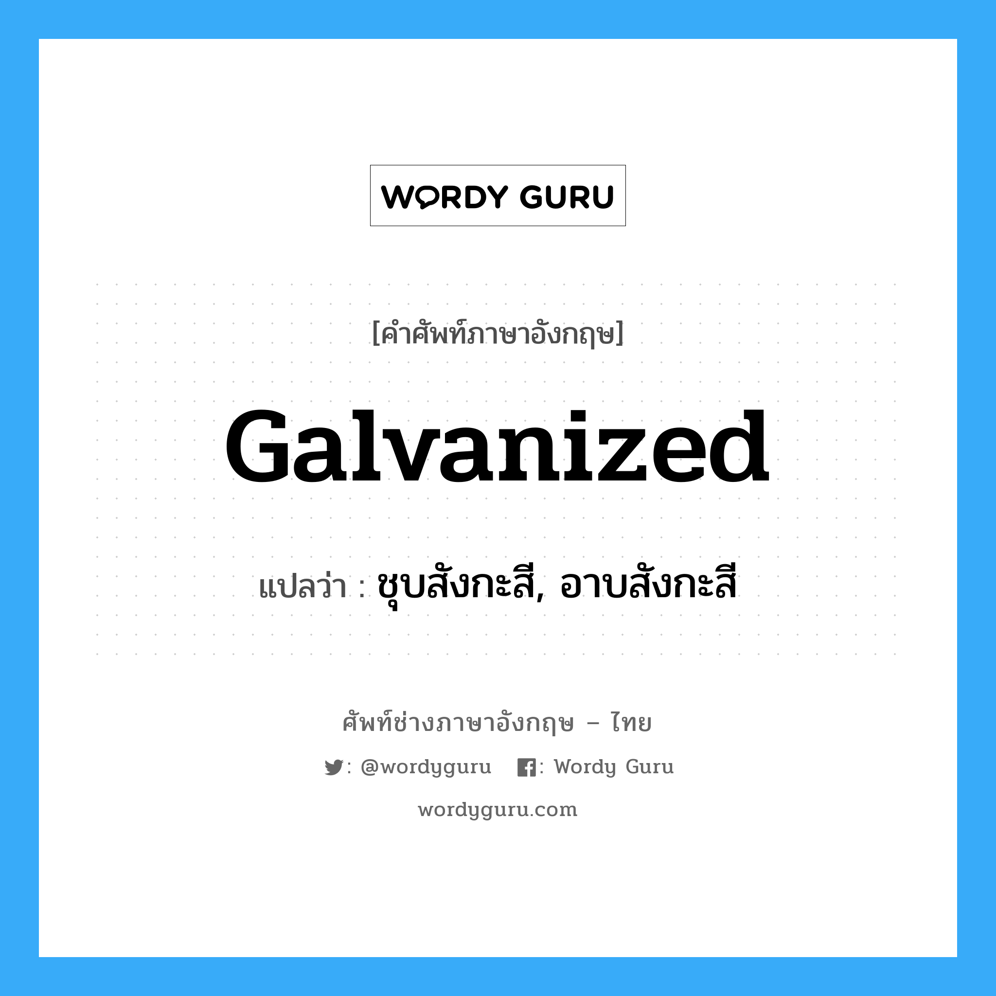 galvanized แปลว่า?, คำศัพท์ช่างภาษาอังกฤษ - ไทย galvanized คำศัพท์ภาษาอังกฤษ galvanized แปลว่า ชุบสังกะสี, อาบสังกะสี