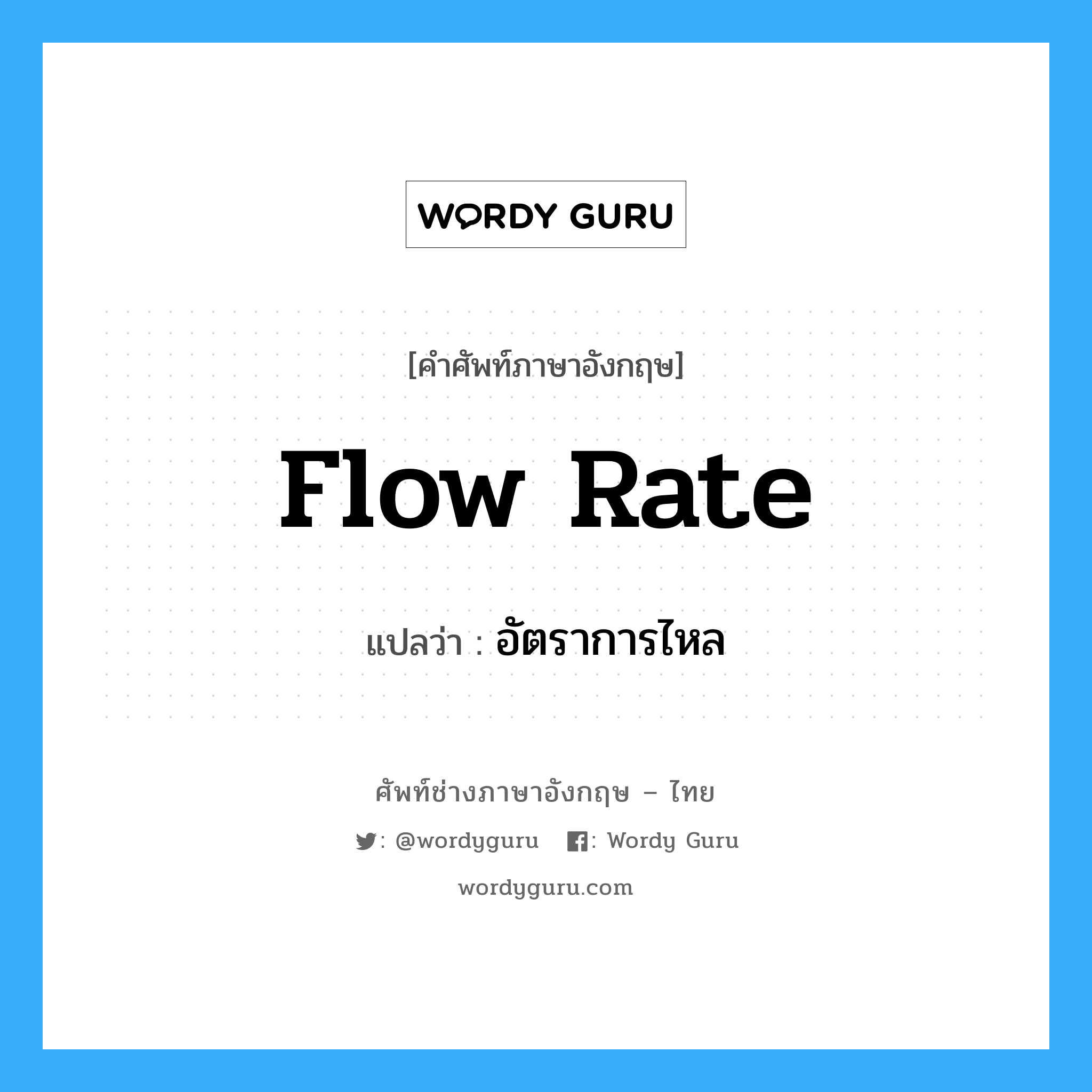 flow rate แปลว่า?, คำศัพท์ช่างภาษาอังกฤษ - ไทย flow rate คำศัพท์ภาษาอังกฤษ flow rate แปลว่า อัตราการไหล