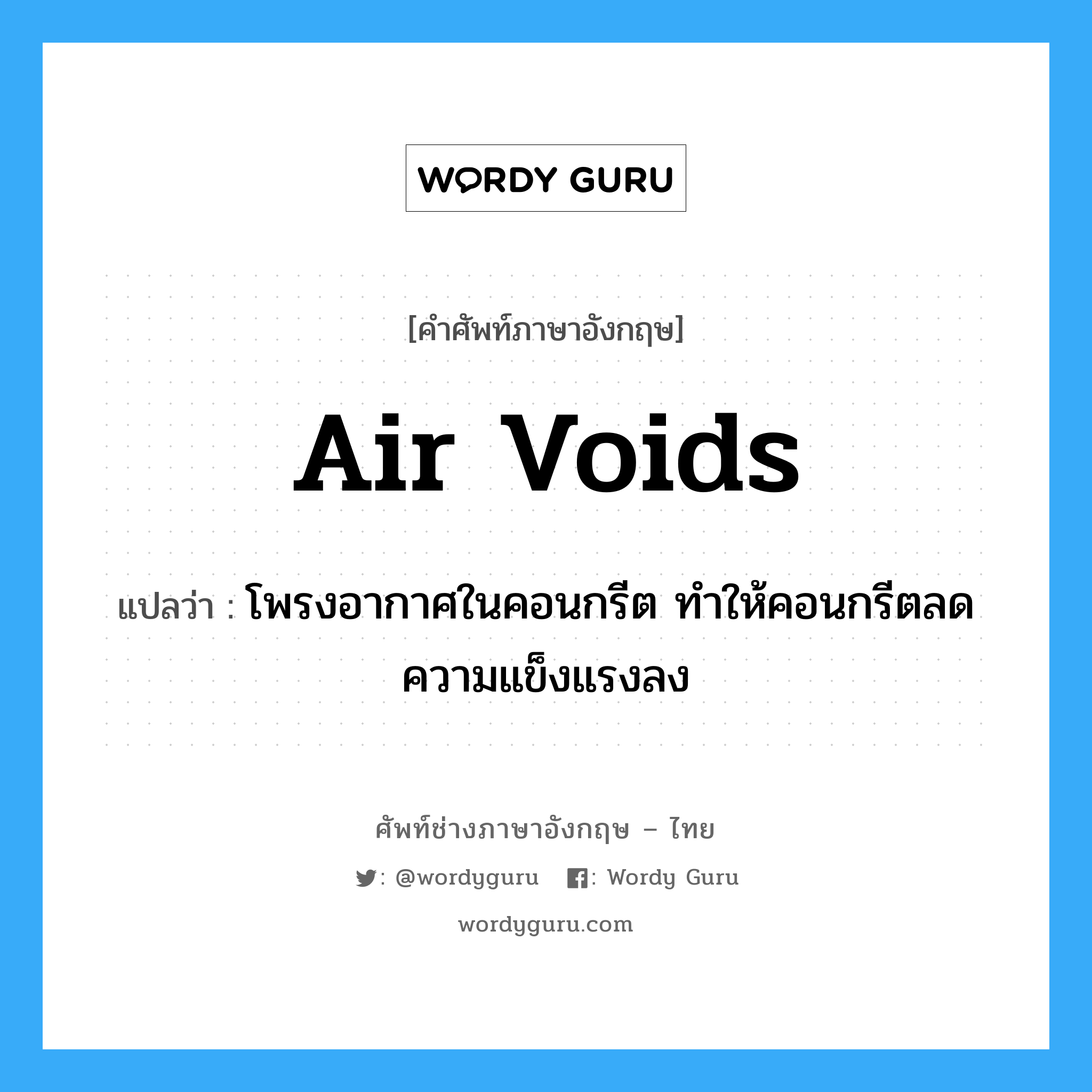 air voids แปลว่า?, คำศัพท์ช่างภาษาอังกฤษ - ไทย air voids คำศัพท์ภาษาอังกฤษ air voids แปลว่า โพรงอากาศในคอนกรีต ทำให้คอนกรีตลดความแข็งแรงลง