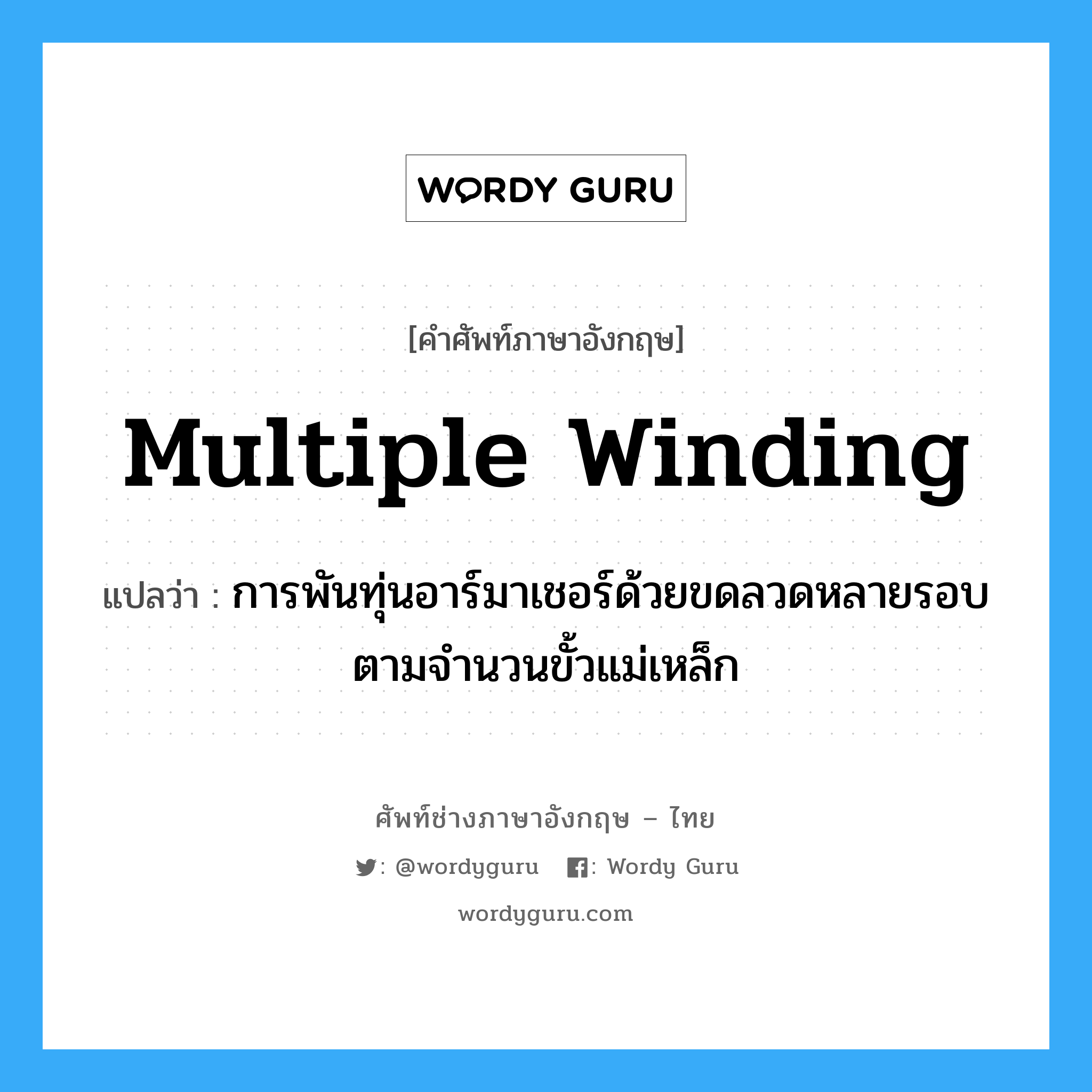 multiple winding แปลว่า?, คำศัพท์ช่างภาษาอังกฤษ - ไทย multiple winding คำศัพท์ภาษาอังกฤษ multiple winding แปลว่า การพันทุ่นอาร์มาเชอร์ด้วยขดลวดหลายรอบตามจำนวนขั้วแม่เหล็ก