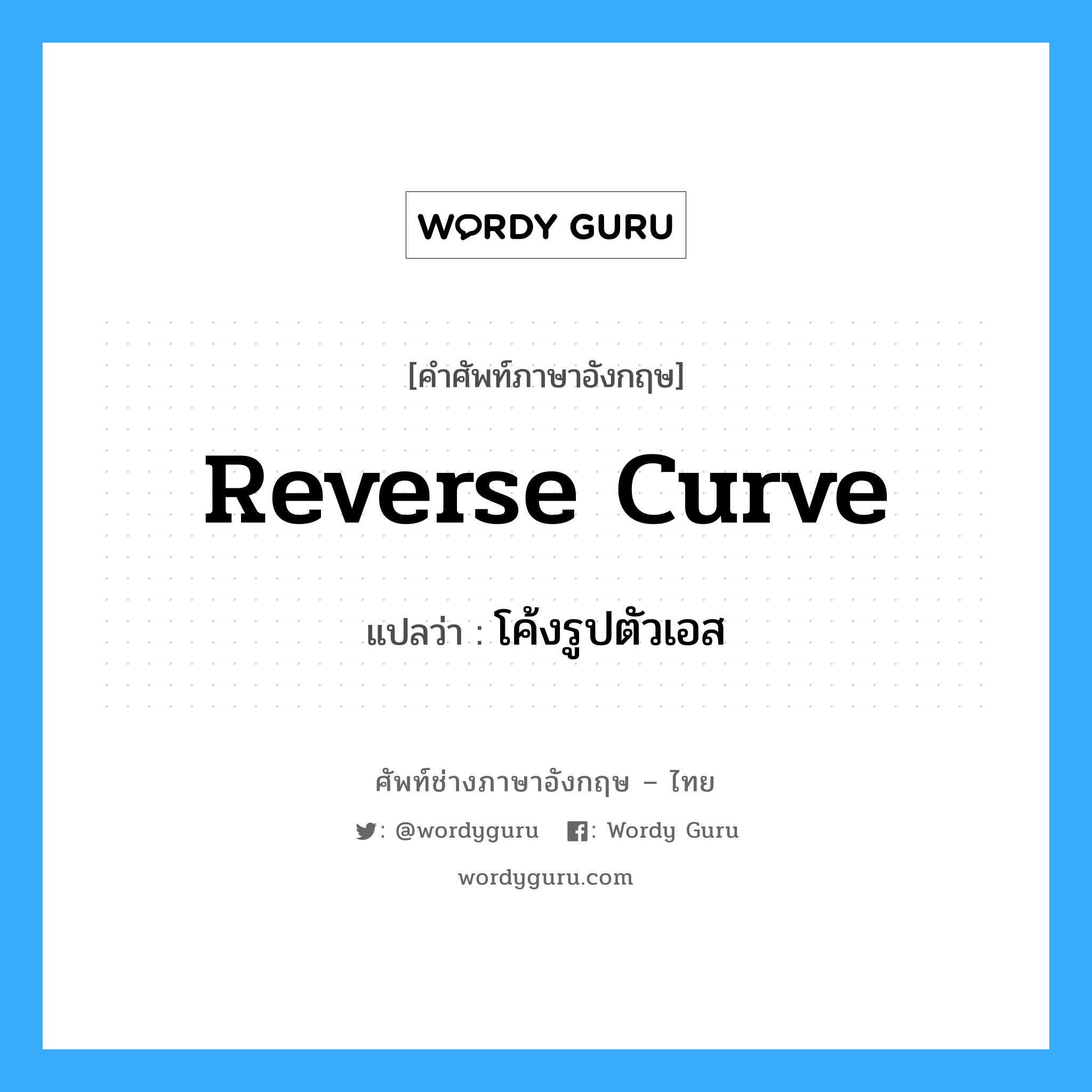 reverse curve แปลว่า?, คำศัพท์ช่างภาษาอังกฤษ - ไทย reverse curve คำศัพท์ภาษาอังกฤษ reverse curve แปลว่า โค้งรูปตัวเอส
