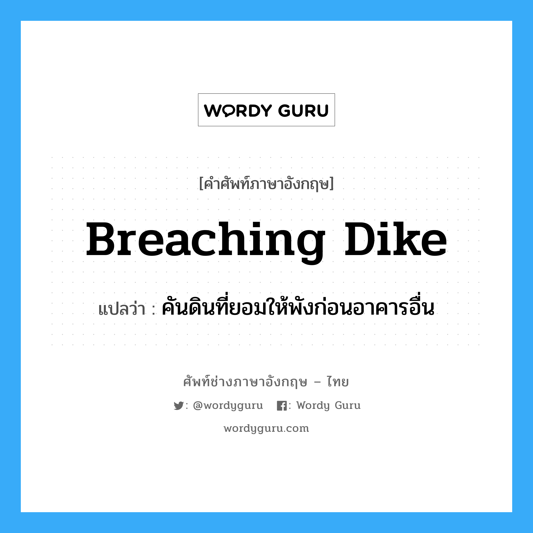 breaching dike แปลว่า?, คำศัพท์ช่างภาษาอังกฤษ - ไทย breaching dike คำศัพท์ภาษาอังกฤษ breaching dike แปลว่า คันดินที่ยอมให้พังก่อนอาคารอื่น