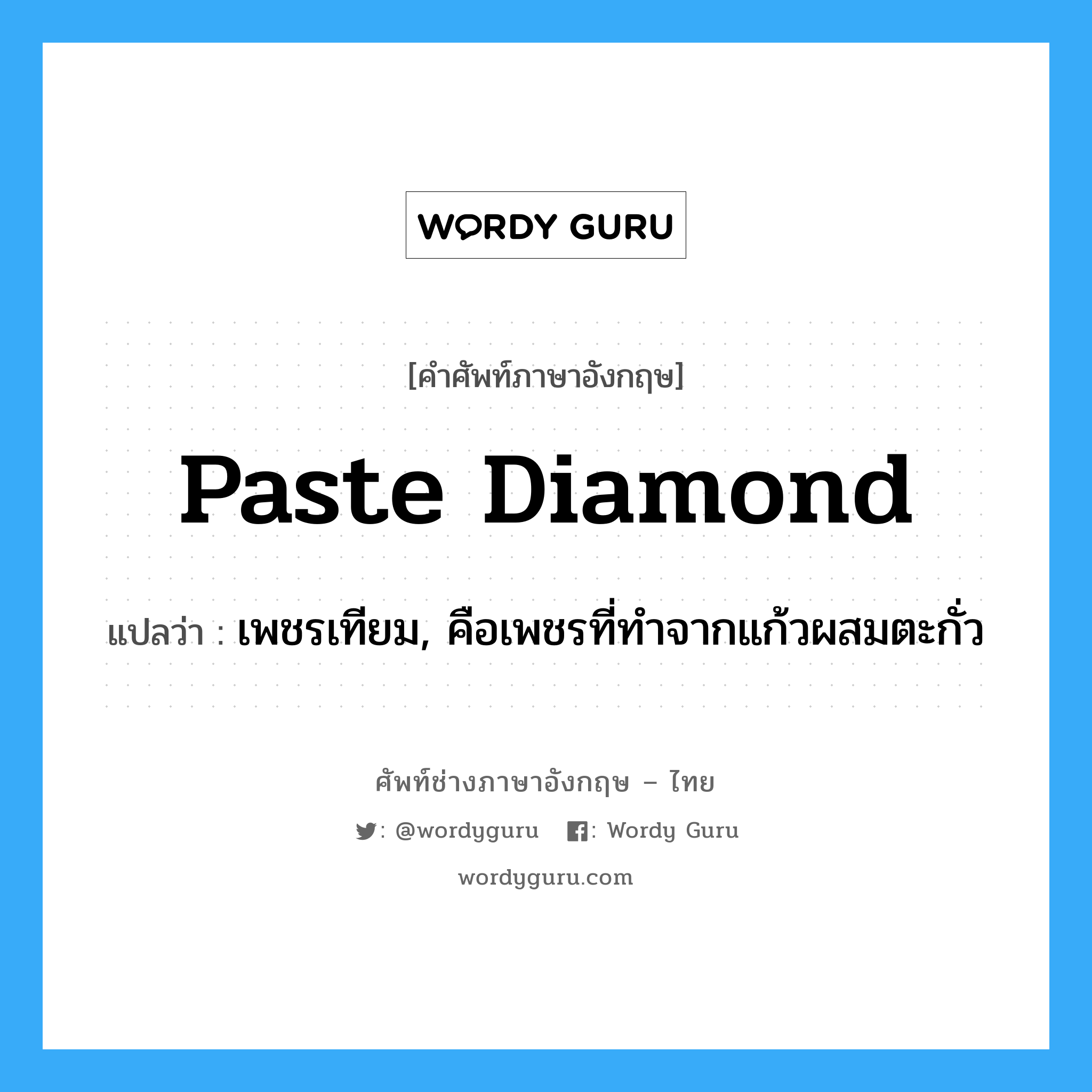 paste diamond แปลว่า?, คำศัพท์ช่างภาษาอังกฤษ - ไทย paste diamond คำศัพท์ภาษาอังกฤษ paste diamond แปลว่า เพชรเทียม, คือเพชรที่ทำจากแก้วผสมตะกั่ว