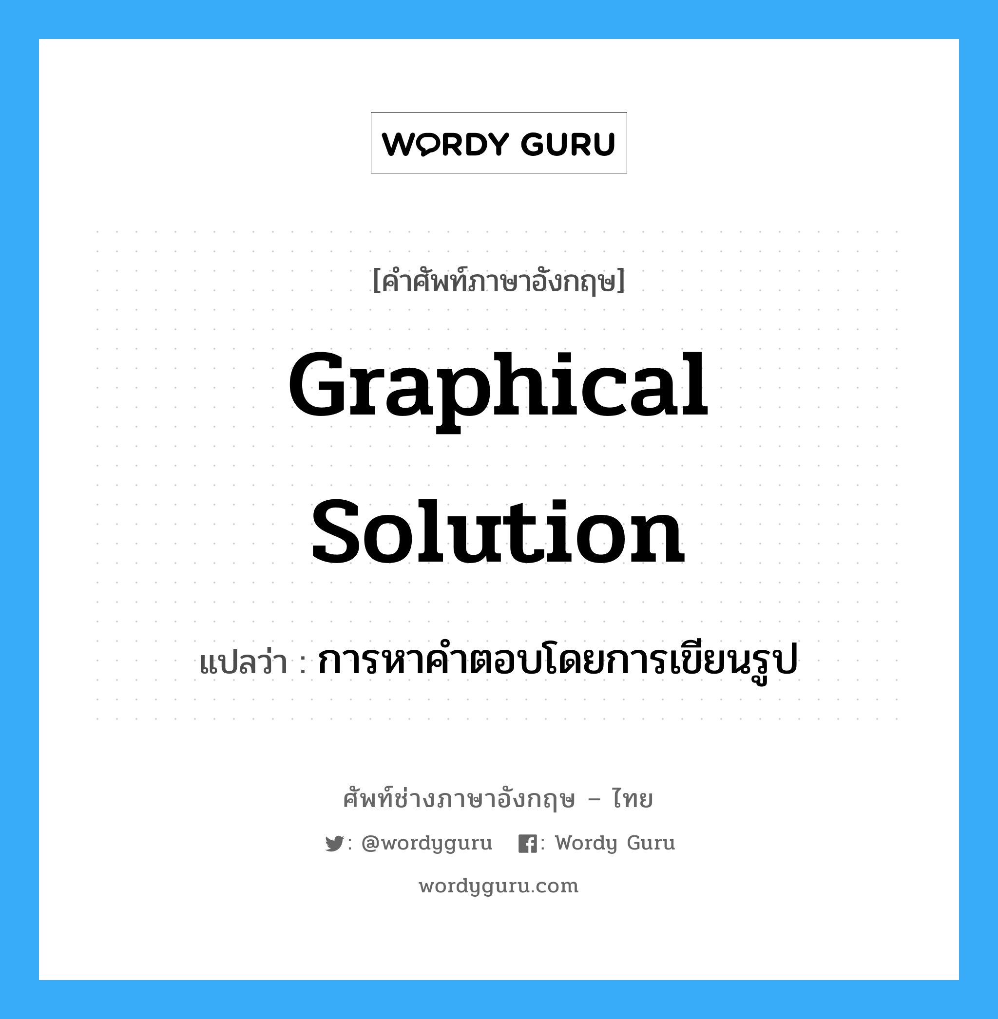 graphical solution แปลว่า?, คำศัพท์ช่างภาษาอังกฤษ - ไทย graphical solution คำศัพท์ภาษาอังกฤษ graphical solution แปลว่า การหาคำตอบโดยการเขียนรูป