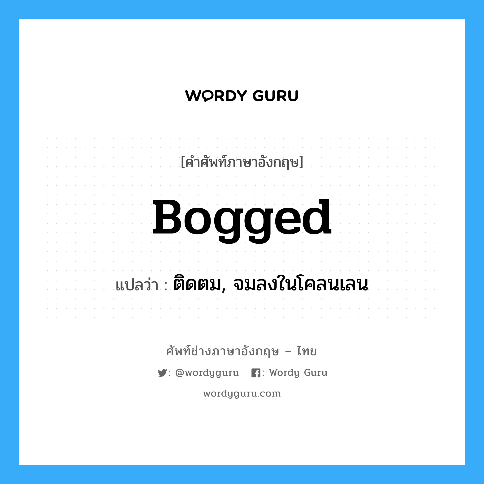 bogged แปลว่า?, คำศัพท์ช่างภาษาอังกฤษ - ไทย bogged คำศัพท์ภาษาอังกฤษ bogged แปลว่า ติดตม, จมลงในโคลนเลน