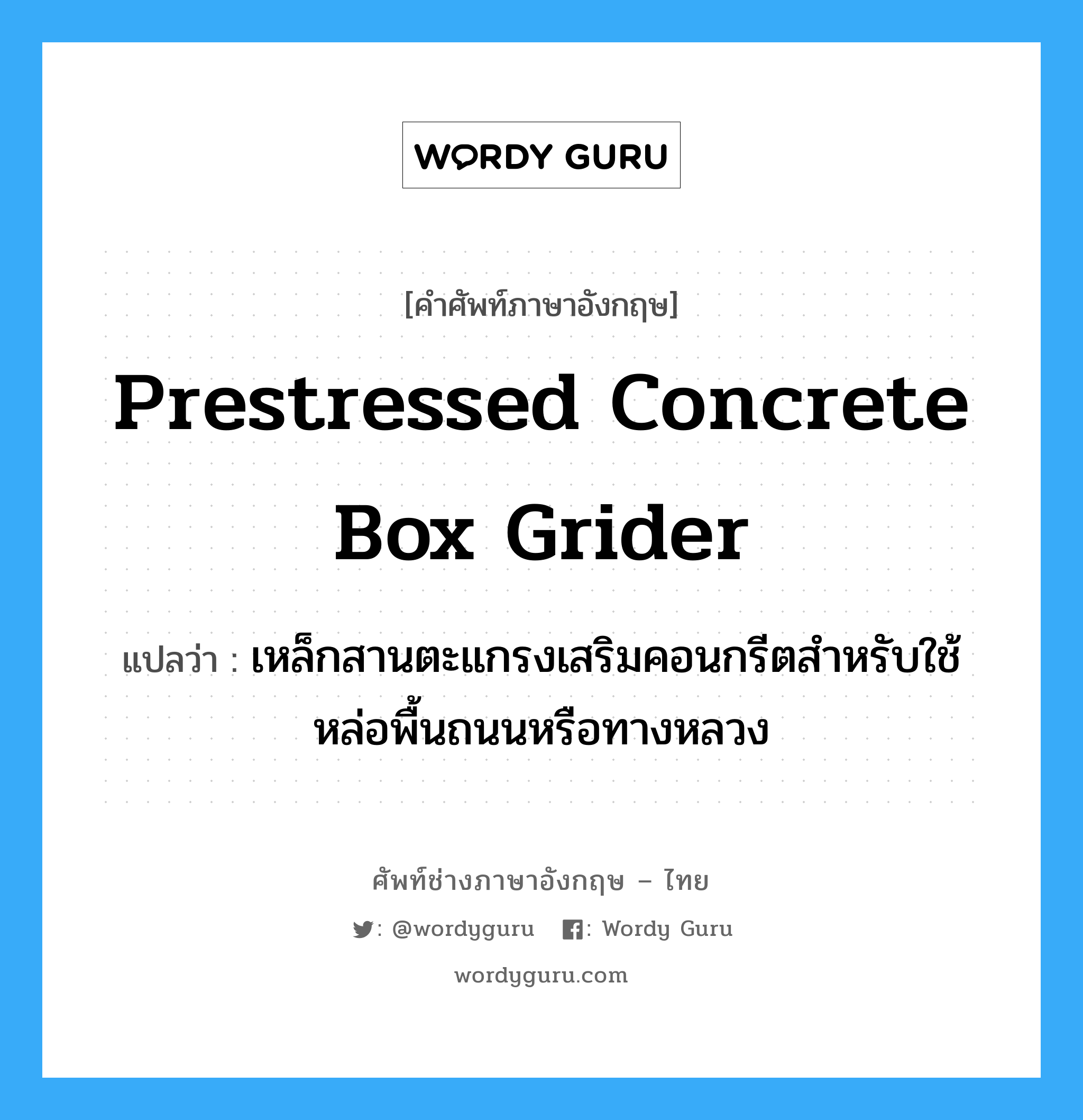 prestressed concrete box grider แปลว่า?, คำศัพท์ช่างภาษาอังกฤษ - ไทย prestressed concrete box grider คำศัพท์ภาษาอังกฤษ prestressed concrete box grider แปลว่า เหล็กสานตะแกรงเสริมคอนกรีตสำหรับใช้หล่อพื้นถนนหรือทางหลวง