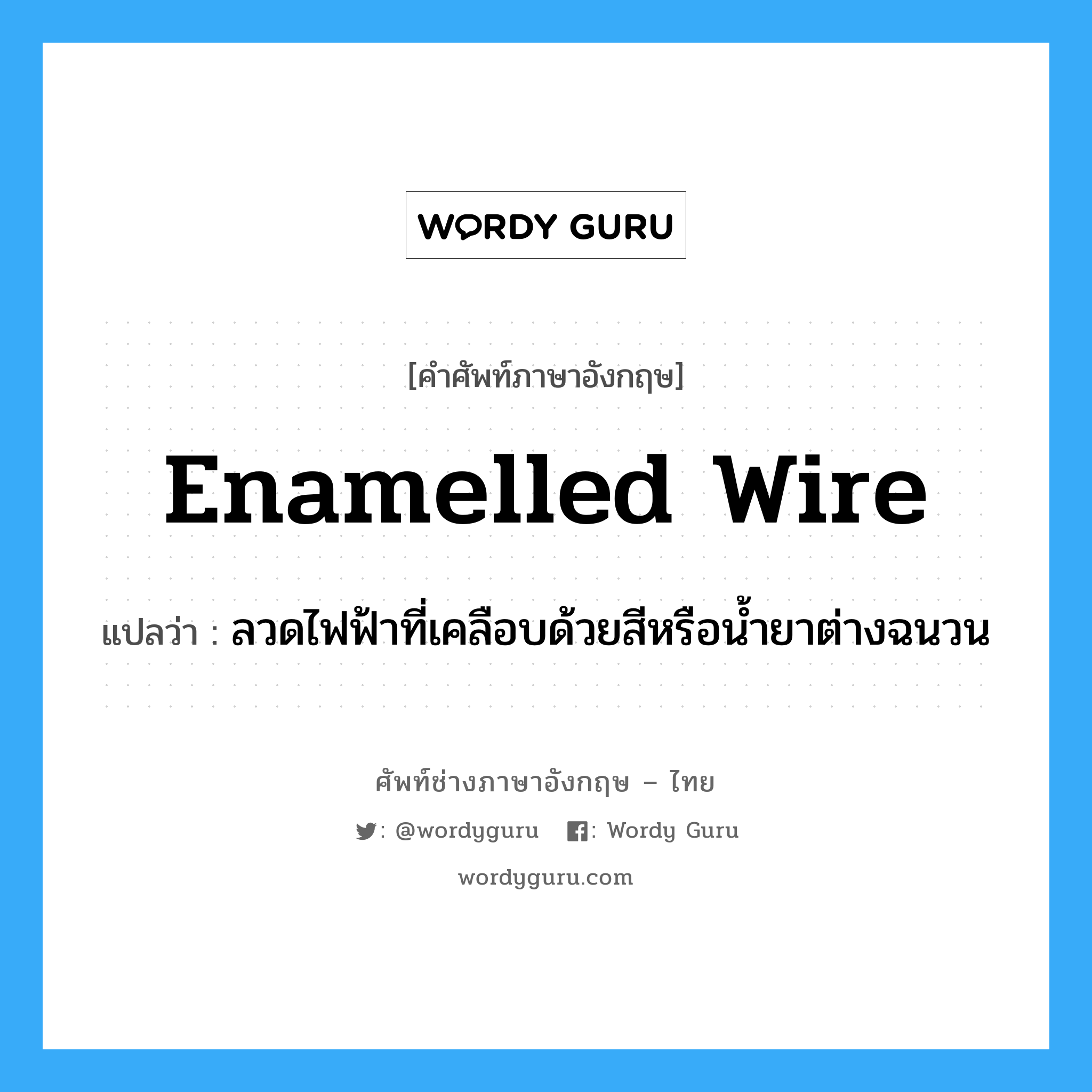 enamelled wire แปลว่า?, คำศัพท์ช่างภาษาอังกฤษ - ไทย enamelled wire คำศัพท์ภาษาอังกฤษ enamelled wire แปลว่า ลวดไฟฟ้าที่เคลือบด้วยสีหรือน้ำยาต่างฉนวน
