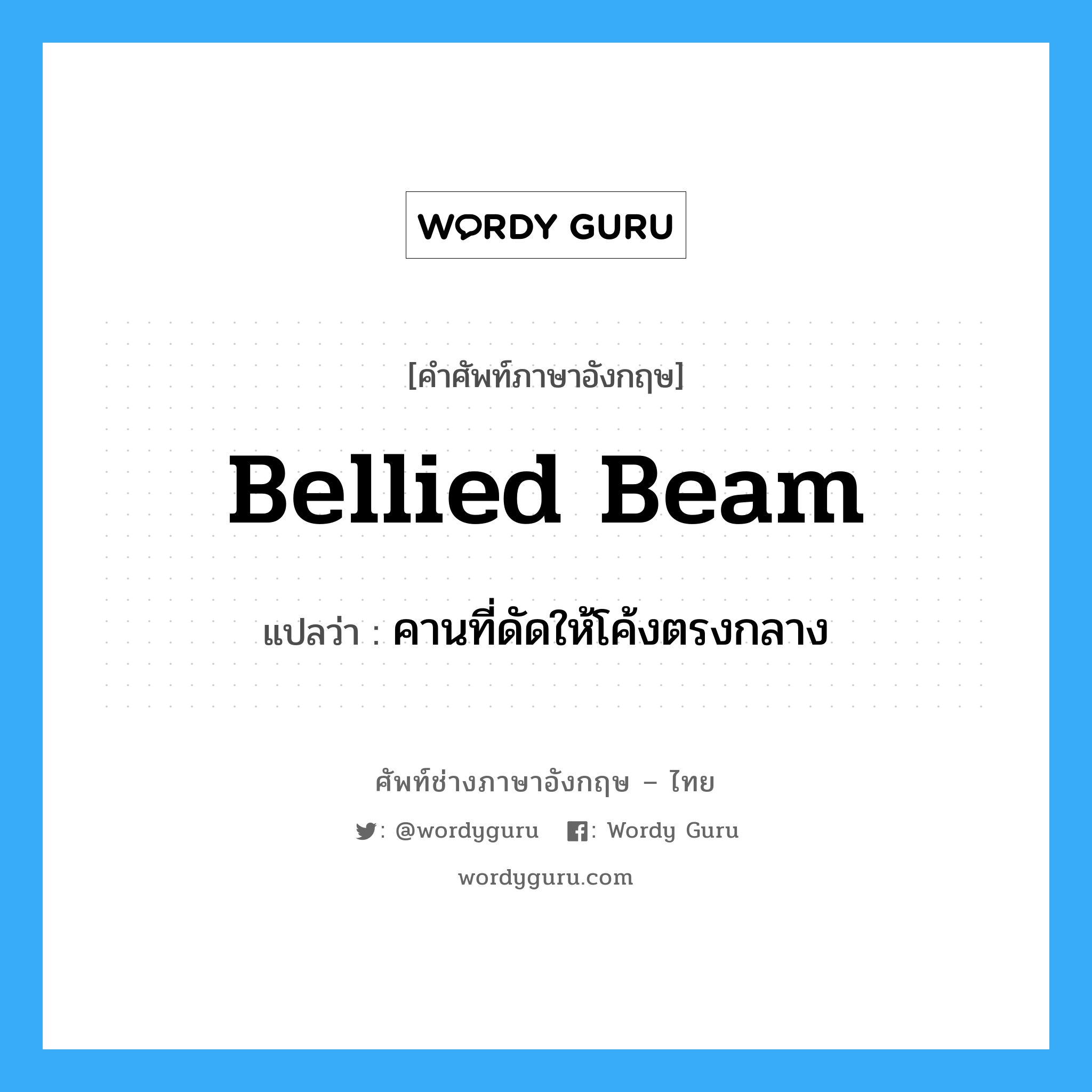 bellied beam แปลว่า?, คำศัพท์ช่างภาษาอังกฤษ - ไทย bellied beam คำศัพท์ภาษาอังกฤษ bellied beam แปลว่า คานที่ดัดให้โค้งตรงกลาง