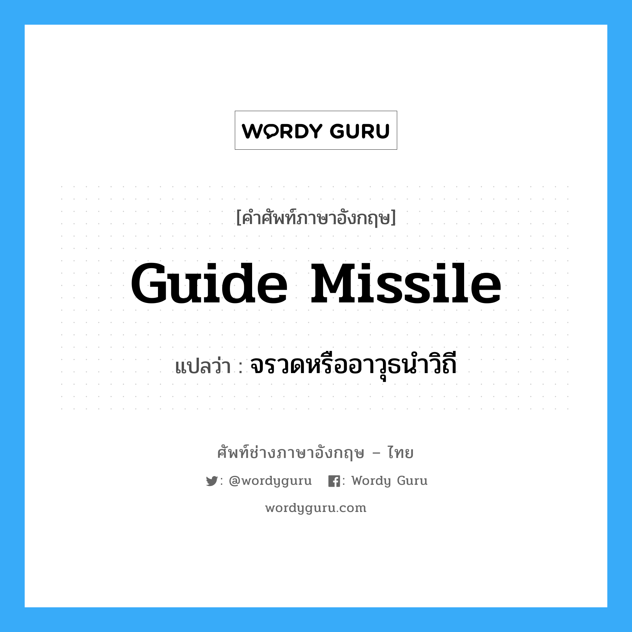 guide missile แปลว่า?, คำศัพท์ช่างภาษาอังกฤษ - ไทย guide missile คำศัพท์ภาษาอังกฤษ guide missile แปลว่า จรวดหรืออาวุธนำวิถี