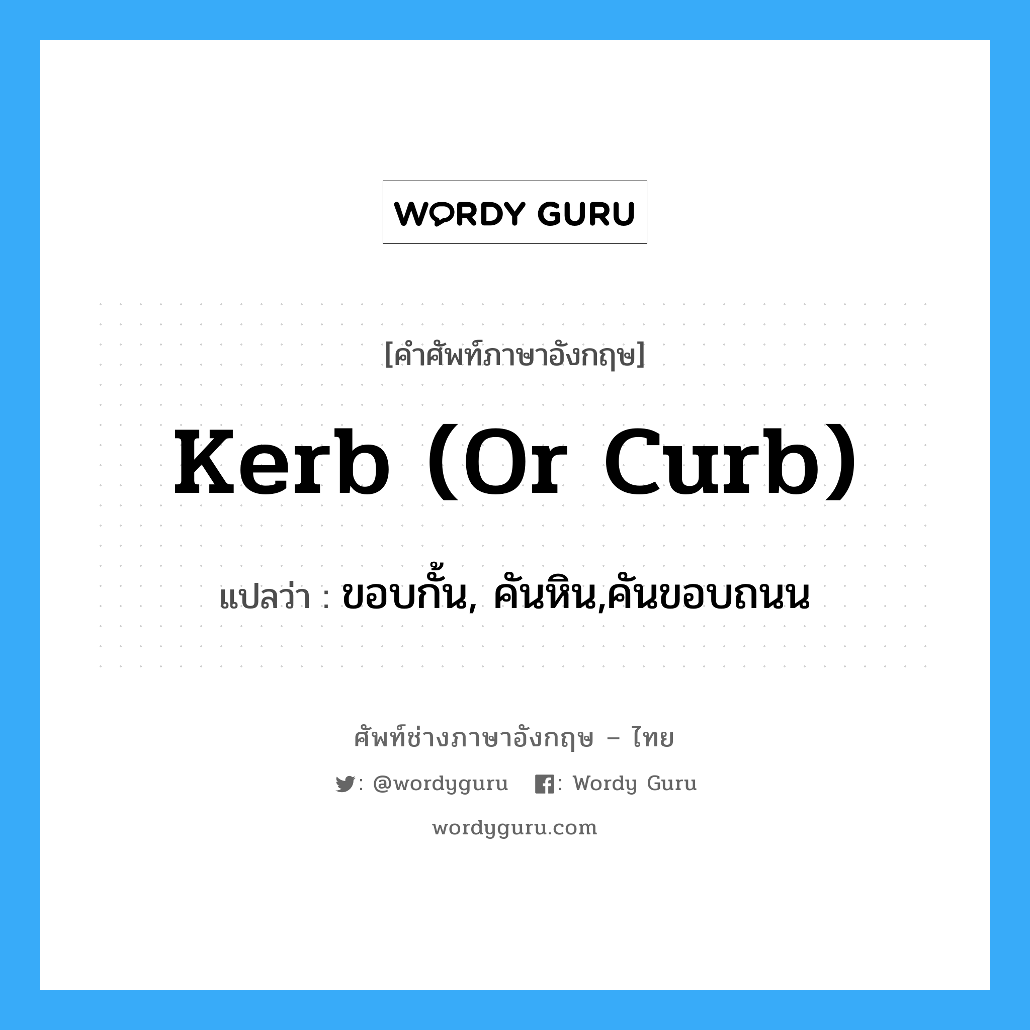 kerb (or curb) แปลว่า?, คำศัพท์ช่างภาษาอังกฤษ - ไทย kerb (or curb) คำศัพท์ภาษาอังกฤษ kerb (or curb) แปลว่า ขอบกั้น, คันหิน,คันขอบถนน