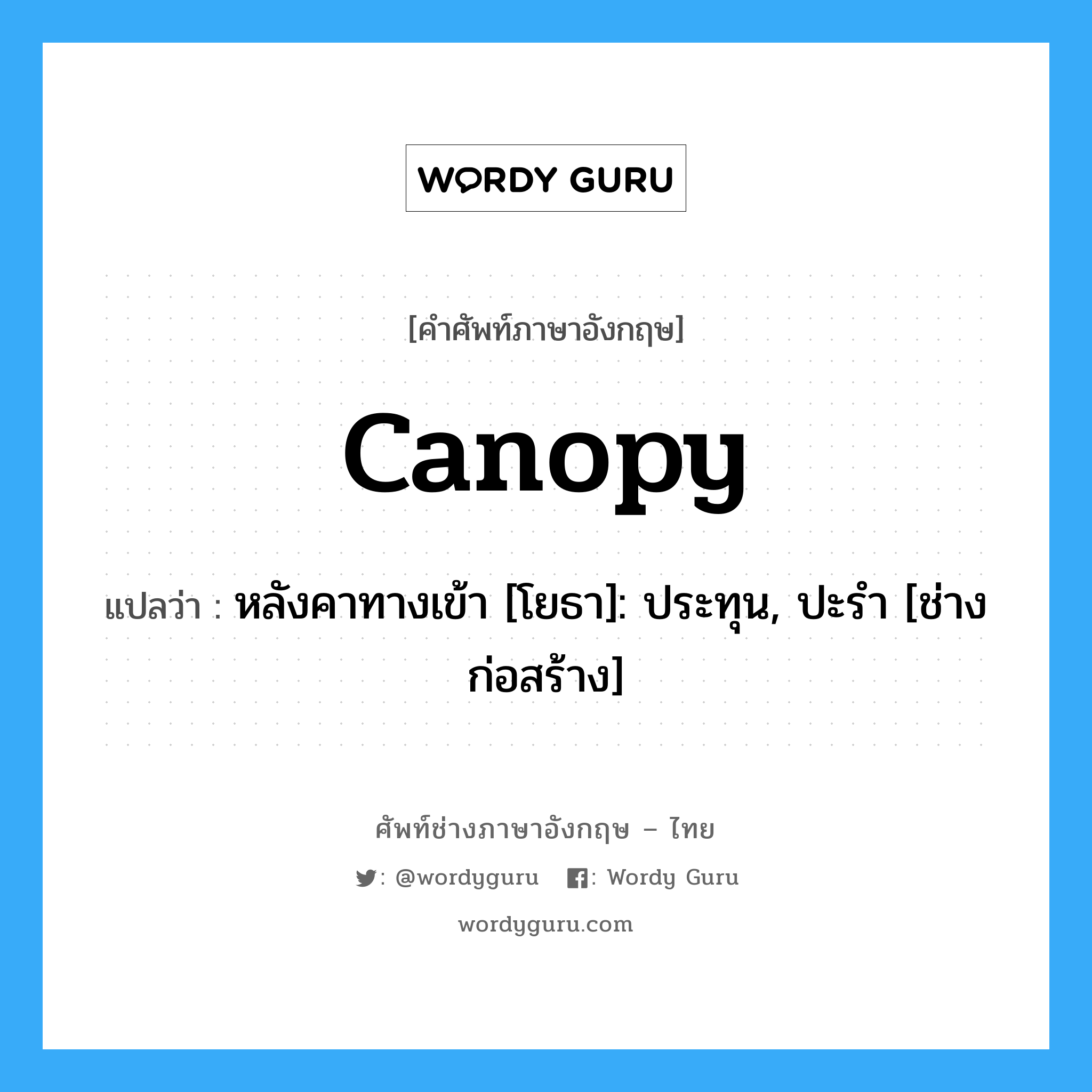 canopy แปลว่า?, คำศัพท์ช่างภาษาอังกฤษ - ไทย canopy คำศัพท์ภาษาอังกฤษ canopy แปลว่า หลังคาทางเข้า [โยธา]: ประทุน, ปะรำ [ช่างก่อสร้าง]