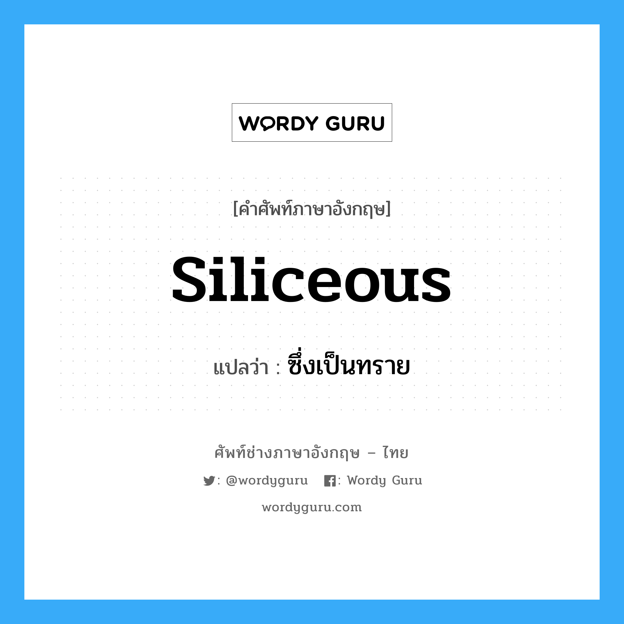 siliceous แปลว่า?, คำศัพท์ช่างภาษาอังกฤษ - ไทย siliceous คำศัพท์ภาษาอังกฤษ siliceous แปลว่า ซึ่งเป็นทราย