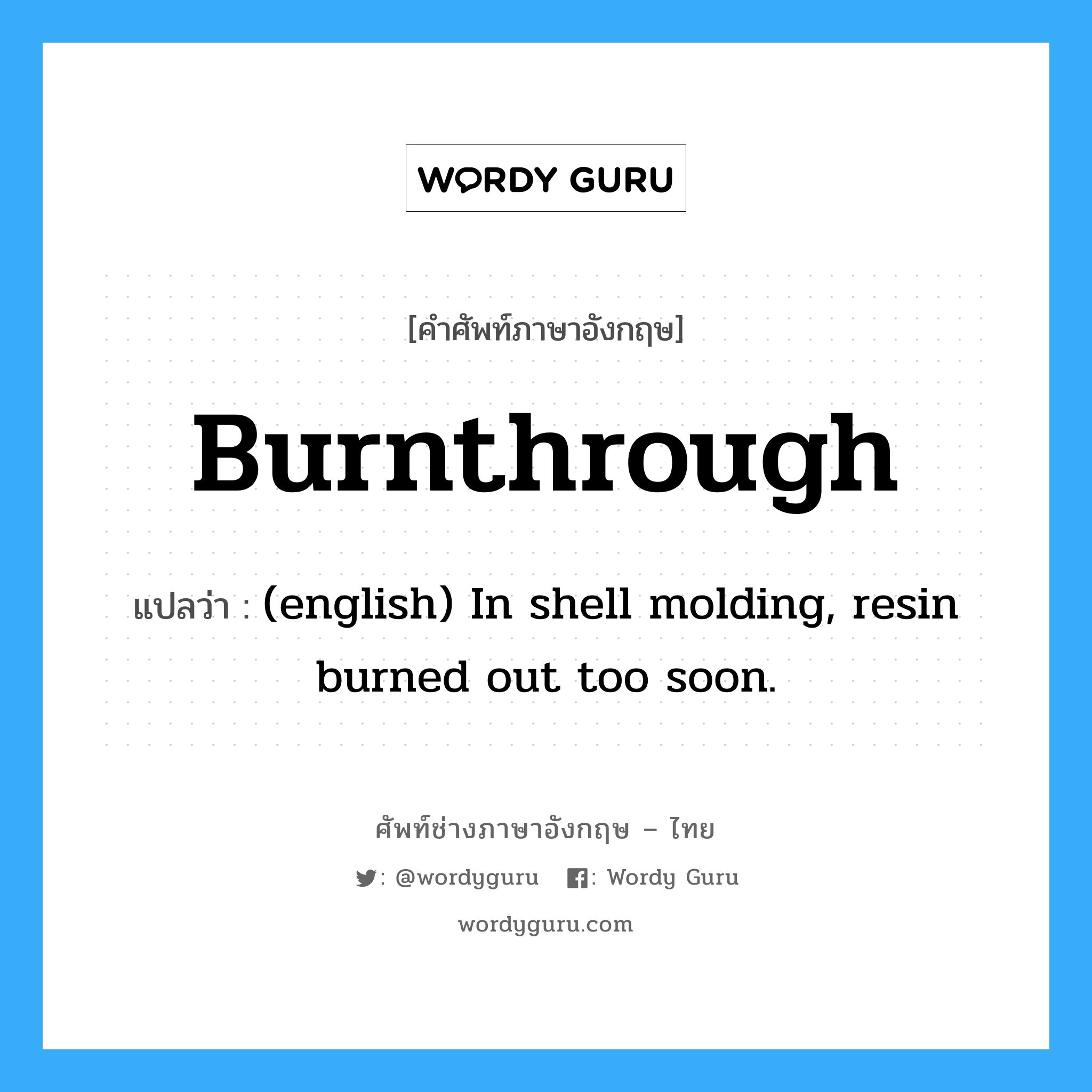 Burnthrough แปลว่า?, คำศัพท์ช่างภาษาอังกฤษ - ไทย Burnthrough คำศัพท์ภาษาอังกฤษ Burnthrough แปลว่า (english) In shell molding, resin burned out too soon.