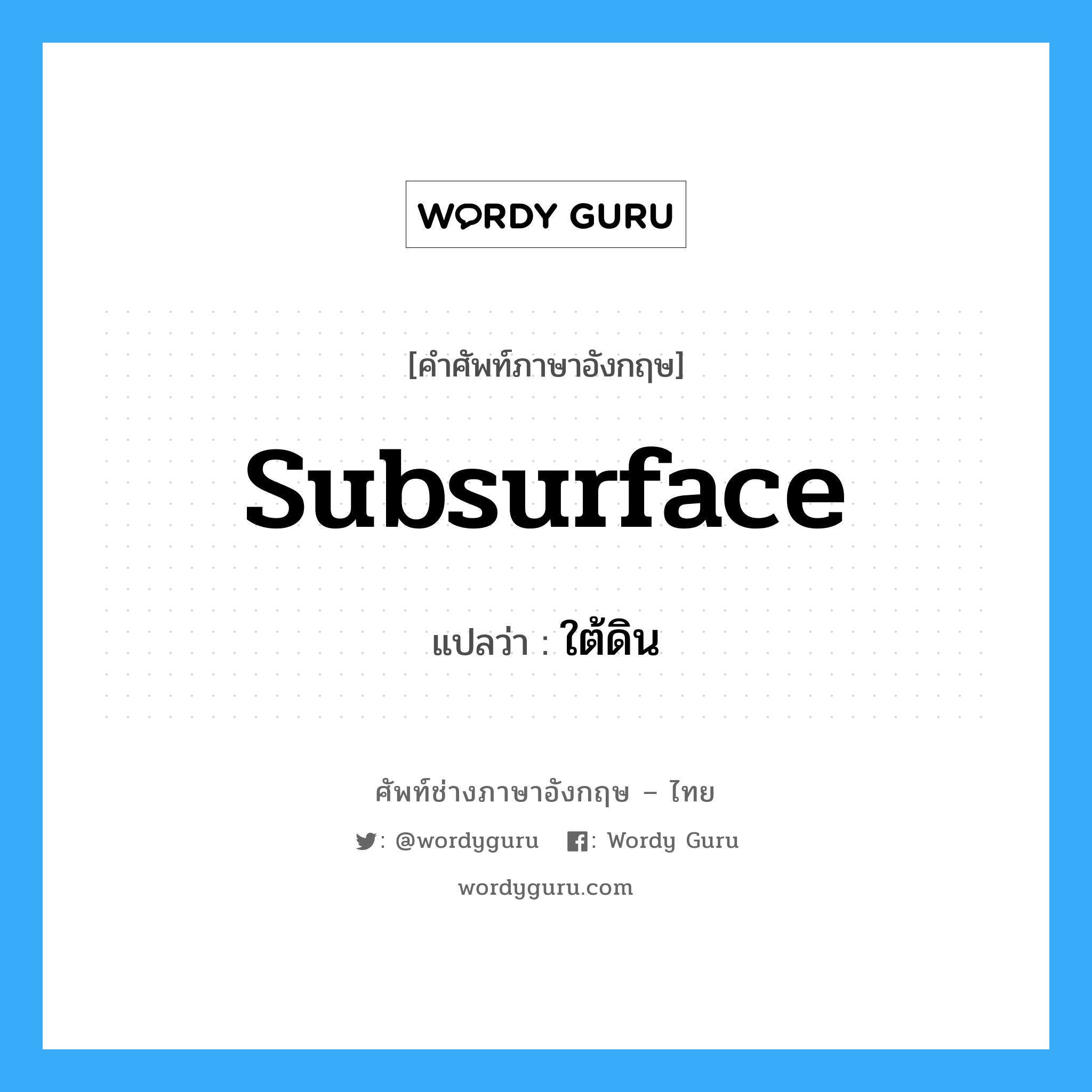 subsurface แปลว่า?, คำศัพท์ช่างภาษาอังกฤษ - ไทย subsurface คำศัพท์ภาษาอังกฤษ subsurface แปลว่า ใต้ดิน