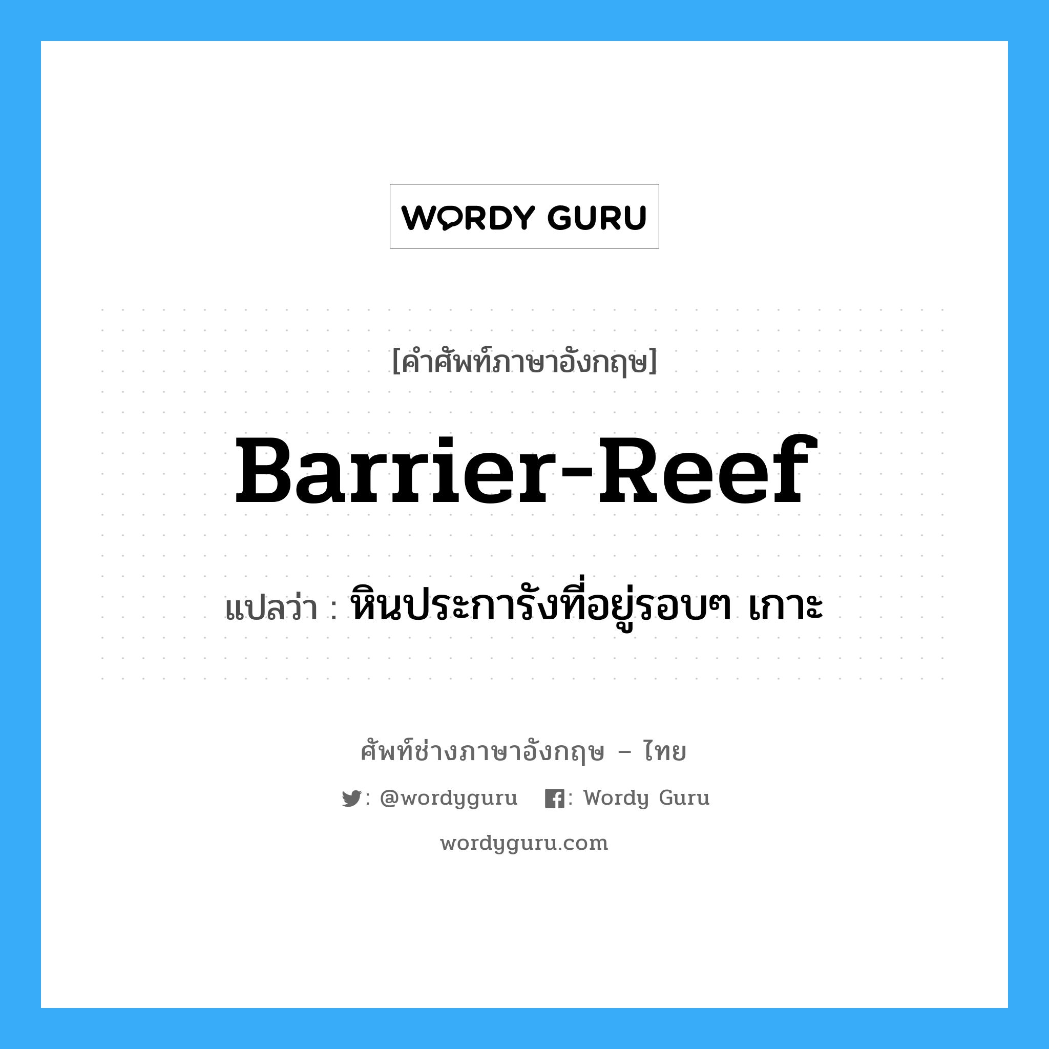 barrier reef แปลว่า?, คำศัพท์ช่างภาษาอังกฤษ - ไทย barrier-reef คำศัพท์ภาษาอังกฤษ barrier-reef แปลว่า หินประการังที่อยู่รอบๆ เกาะ