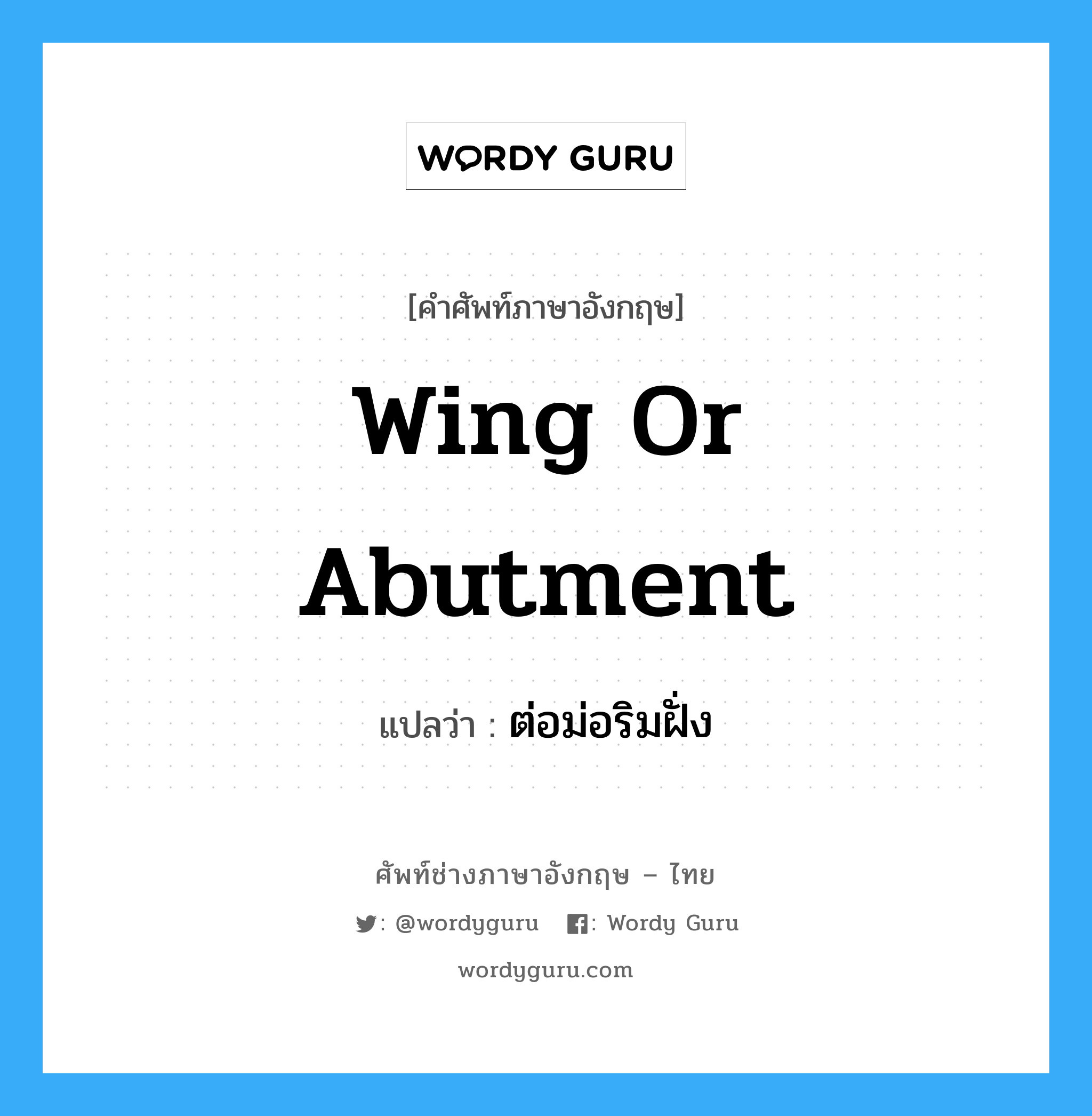 wing or abutment แปลว่า?, คำศัพท์ช่างภาษาอังกฤษ - ไทย wing or abutment คำศัพท์ภาษาอังกฤษ wing or abutment แปลว่า ต่อม่อริมฝั่ง
