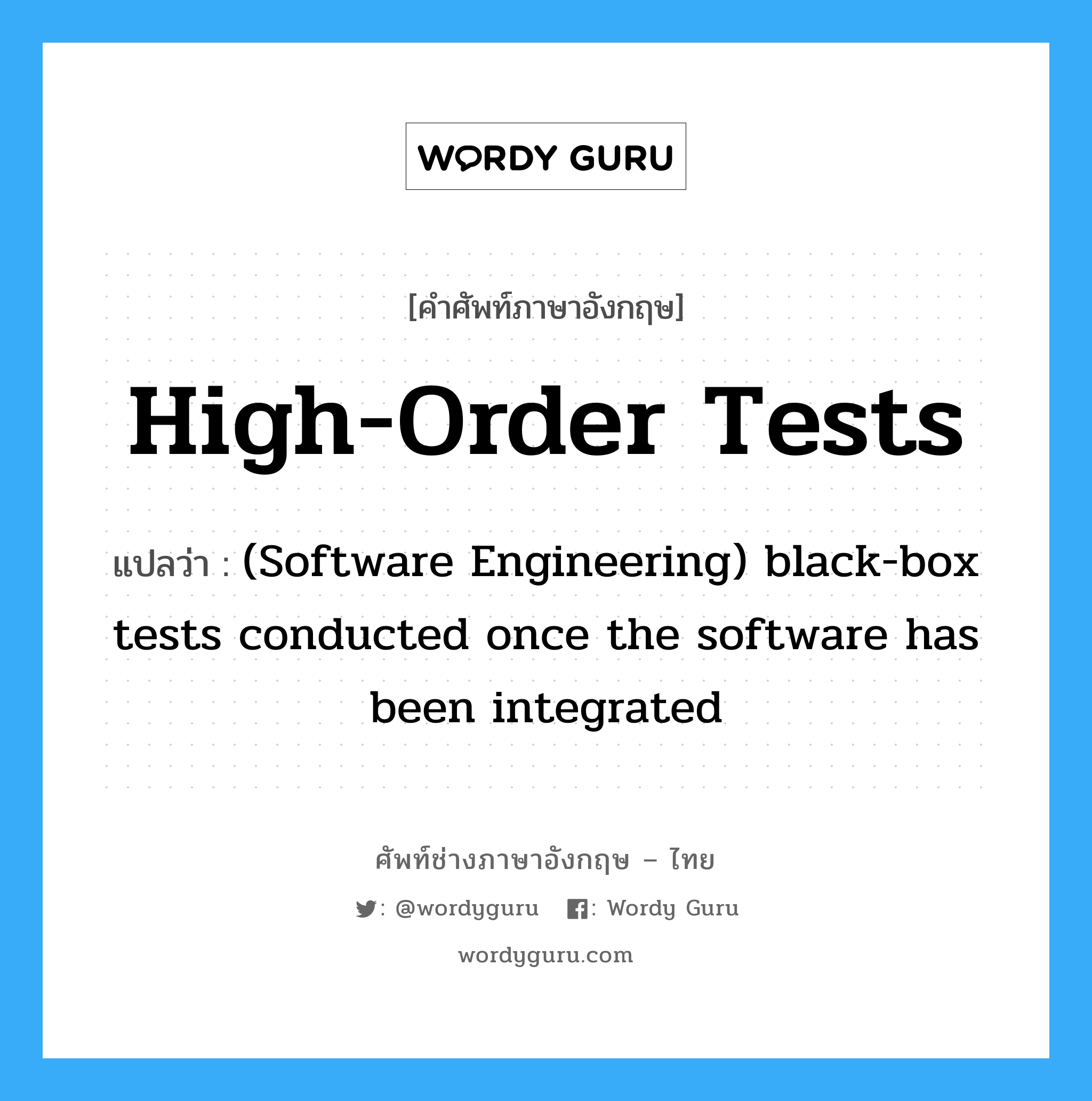 High-order tests แปลว่า?, คำศัพท์ช่างภาษาอังกฤษ - ไทย High-order tests คำศัพท์ภาษาอังกฤษ High-order tests แปลว่า (Software Engineering) black-box tests conducted once the software has been integrated