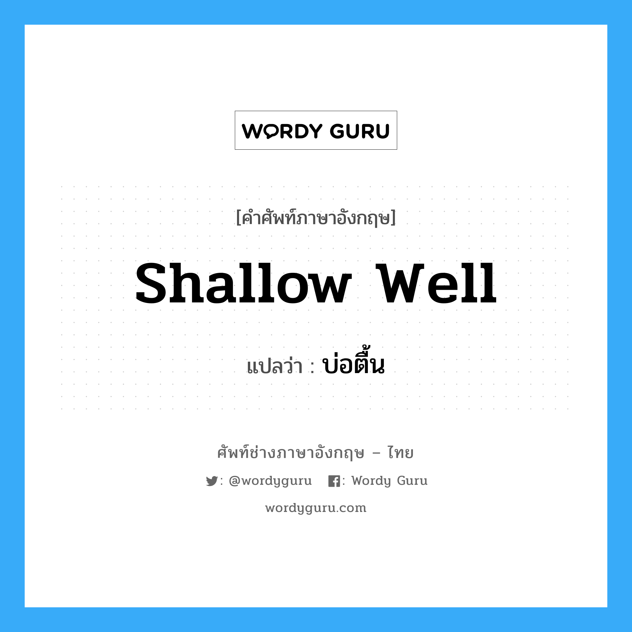 shallow well แปลว่า?, คำศัพท์ช่างภาษาอังกฤษ - ไทย shallow well คำศัพท์ภาษาอังกฤษ shallow well แปลว่า บ่อตื้น