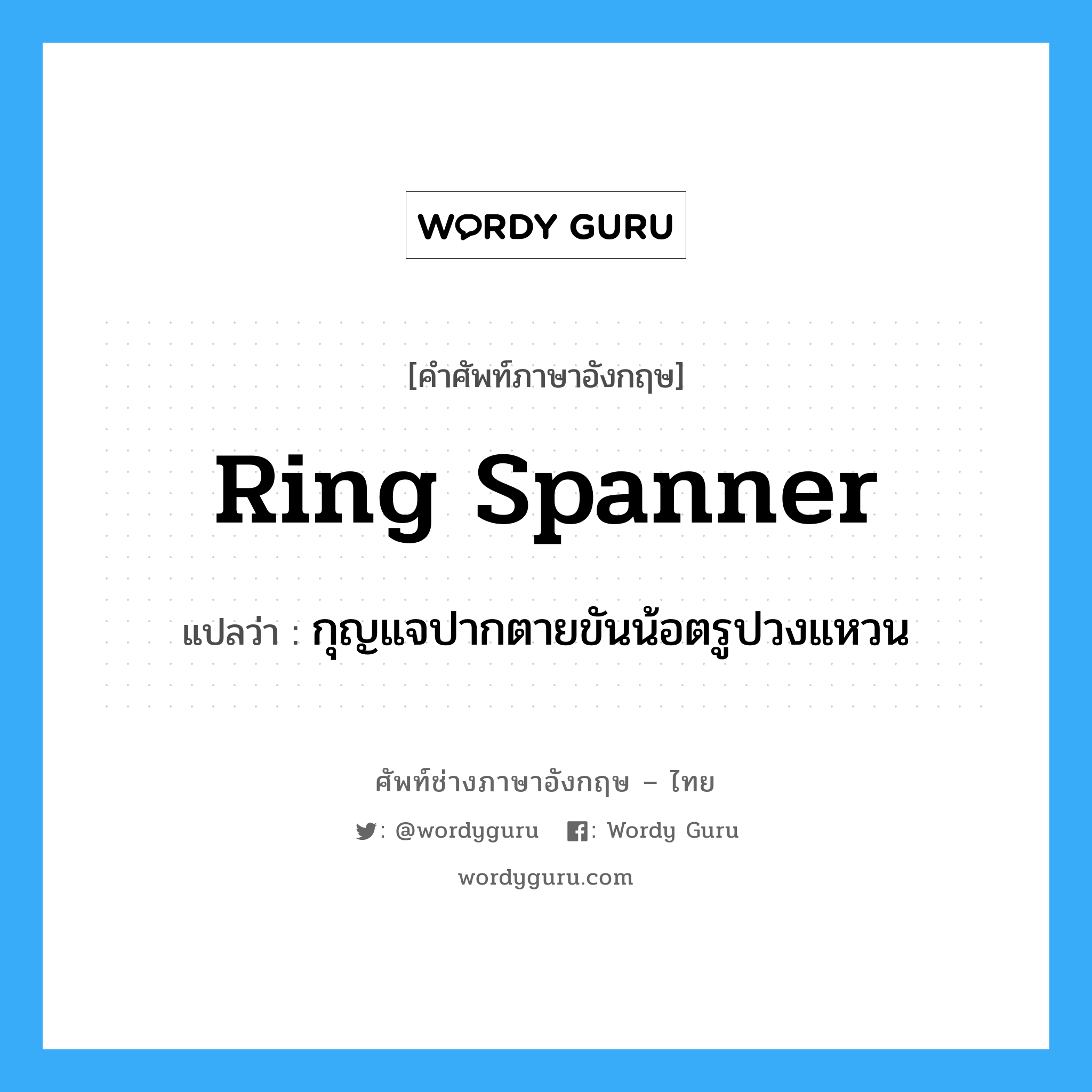 ring-spanner แปลว่า?, คำศัพท์ช่างภาษาอังกฤษ - ไทย ring spanner คำศัพท์ภาษาอังกฤษ ring spanner แปลว่า กุญแจปากตายขันน้อตรูปวงแหวน