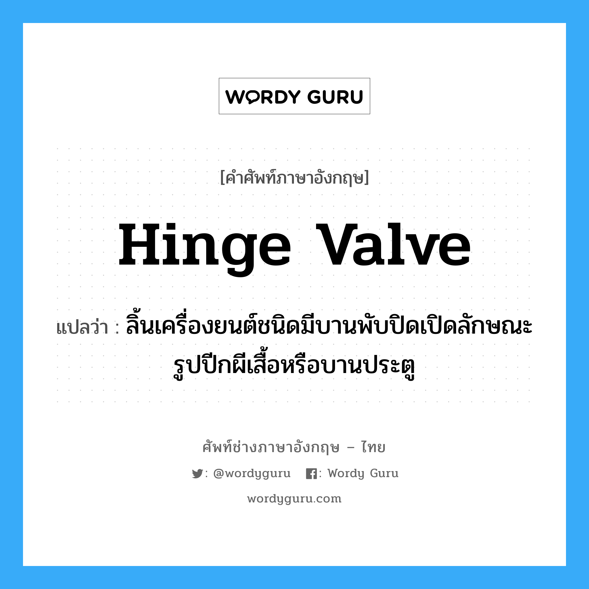 hinge valve แปลว่า?, คำศัพท์ช่างภาษาอังกฤษ - ไทย hinge valve คำศัพท์ภาษาอังกฤษ hinge valve แปลว่า ลิ้นเครื่องยนต์ชนิดมีบานพับปิดเปิดลักษณะรูปปีกผีเสื้อหรือบานประตู