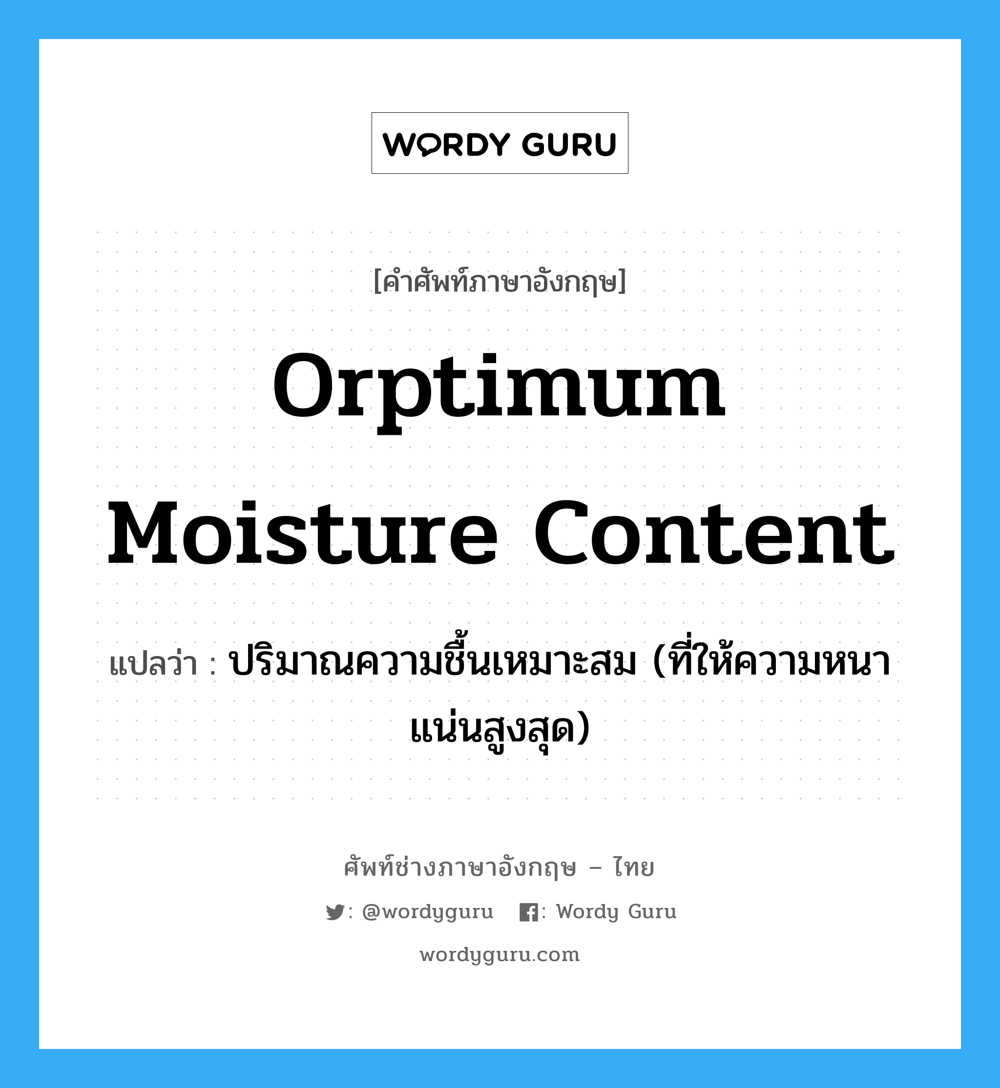 orptimum moisture content แปลว่า?, คำศัพท์ช่างภาษาอังกฤษ - ไทย orptimum moisture content คำศัพท์ภาษาอังกฤษ orptimum moisture content แปลว่า ปริมาณความชื้นเหมาะสม (ที่ให้ความหนาแน่นสูงสุด)