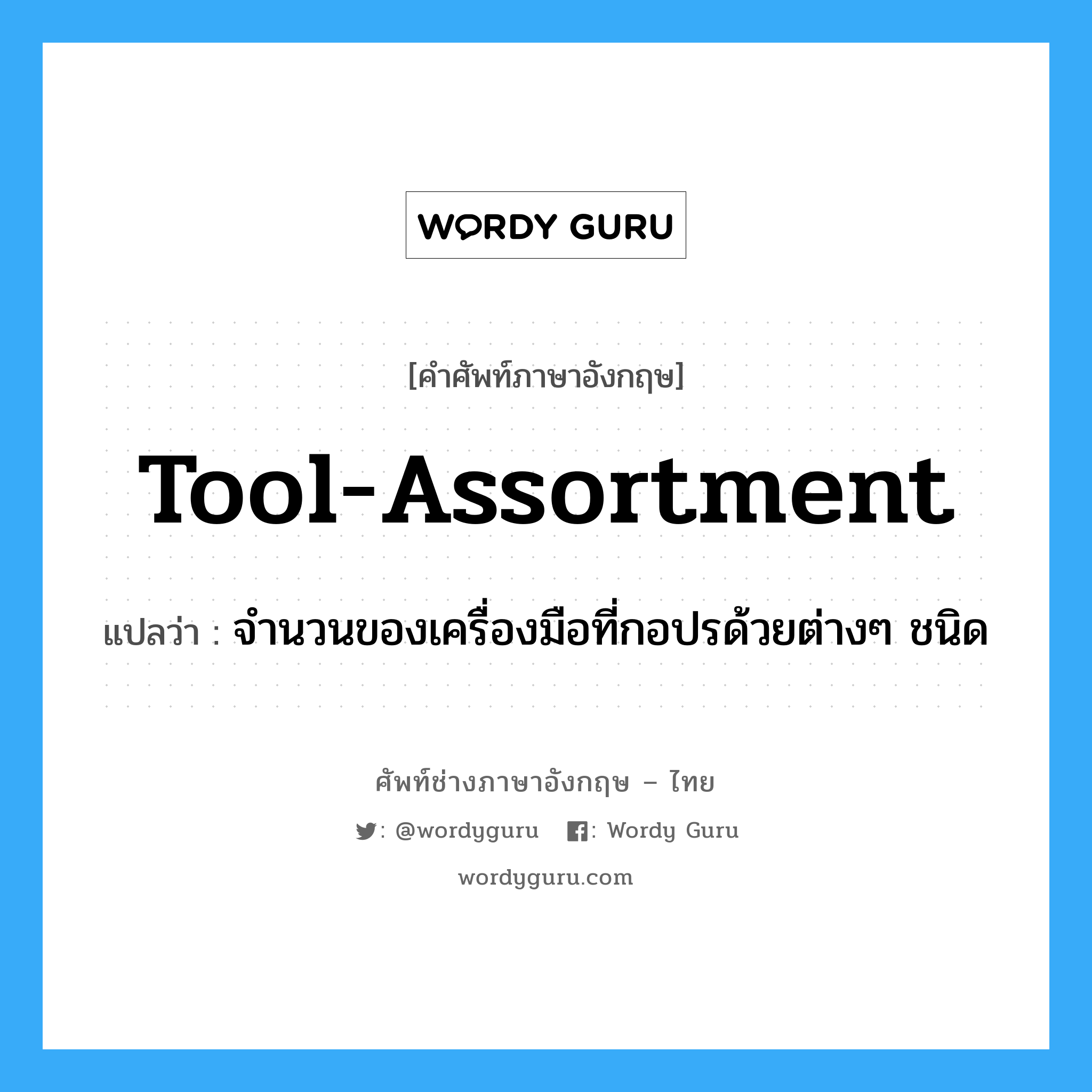 tool-assortment แปลว่า?, คำศัพท์ช่างภาษาอังกฤษ - ไทย tool-assortment คำศัพท์ภาษาอังกฤษ tool-assortment แปลว่า จำนวนของเครื่องมือที่กอปรด้วยต่างๆ ชนิด