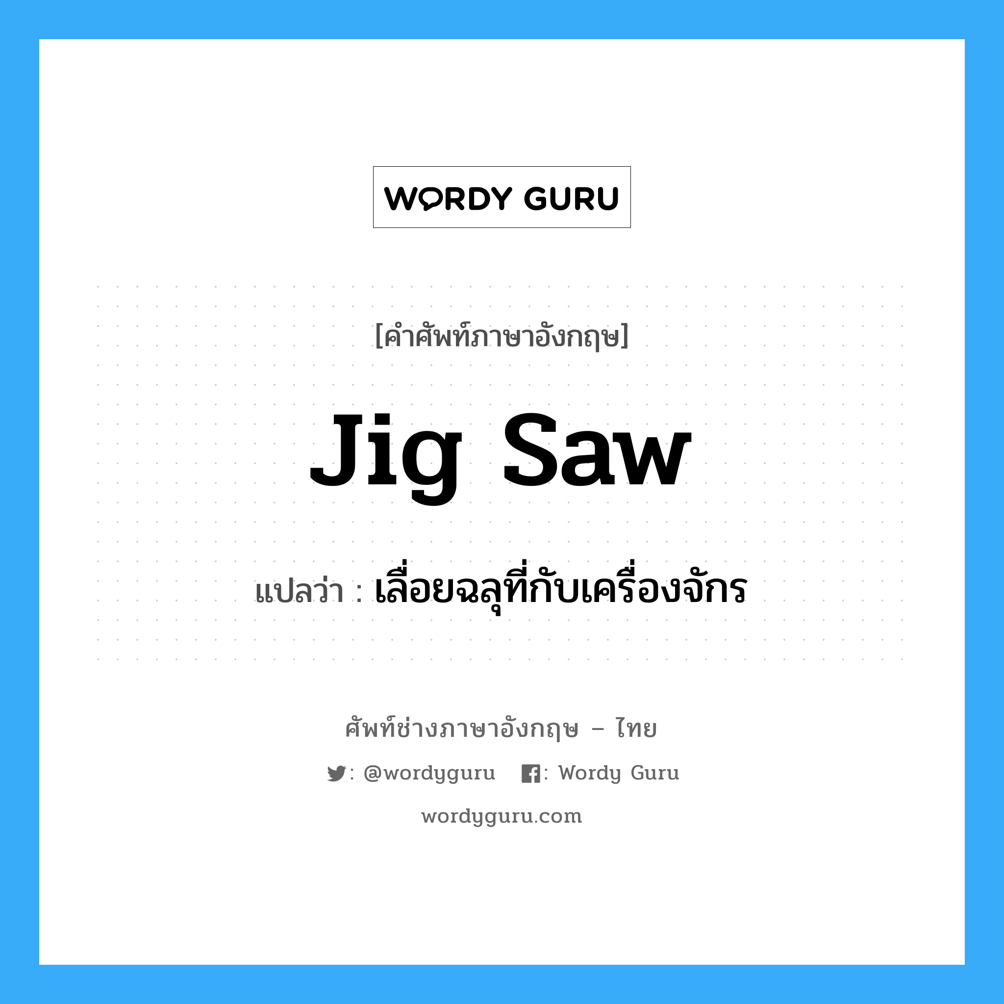 jig-saw แปลว่า?, คำศัพท์ช่างภาษาอังกฤษ - ไทย jig saw คำศัพท์ภาษาอังกฤษ jig saw แปลว่า เลื่อยฉลุที่กับเครื่องจักร