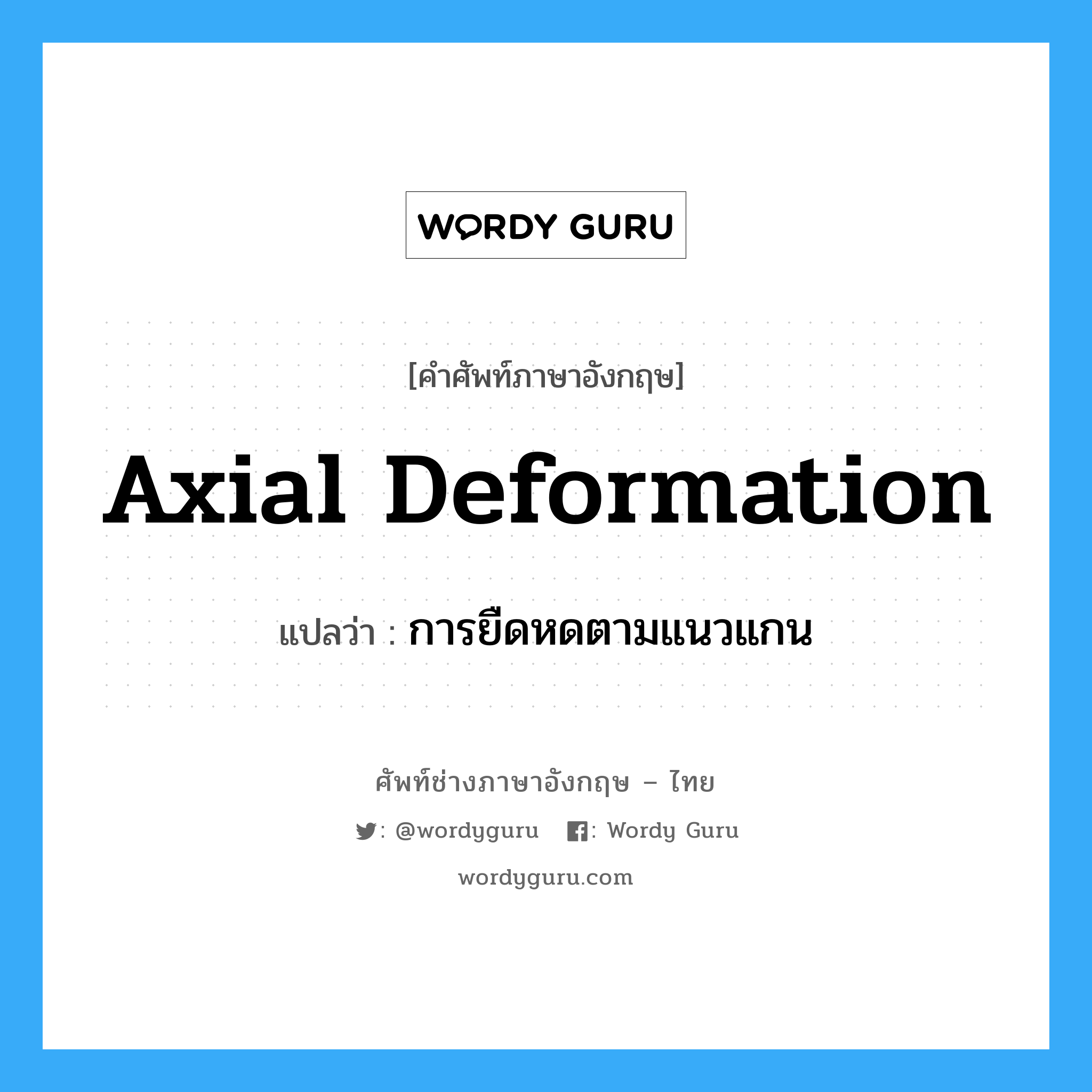 axial deformation แปลว่า?, คำศัพท์ช่างภาษาอังกฤษ - ไทย axial deformation คำศัพท์ภาษาอังกฤษ axial deformation แปลว่า การยืดหดตามแนวแกน