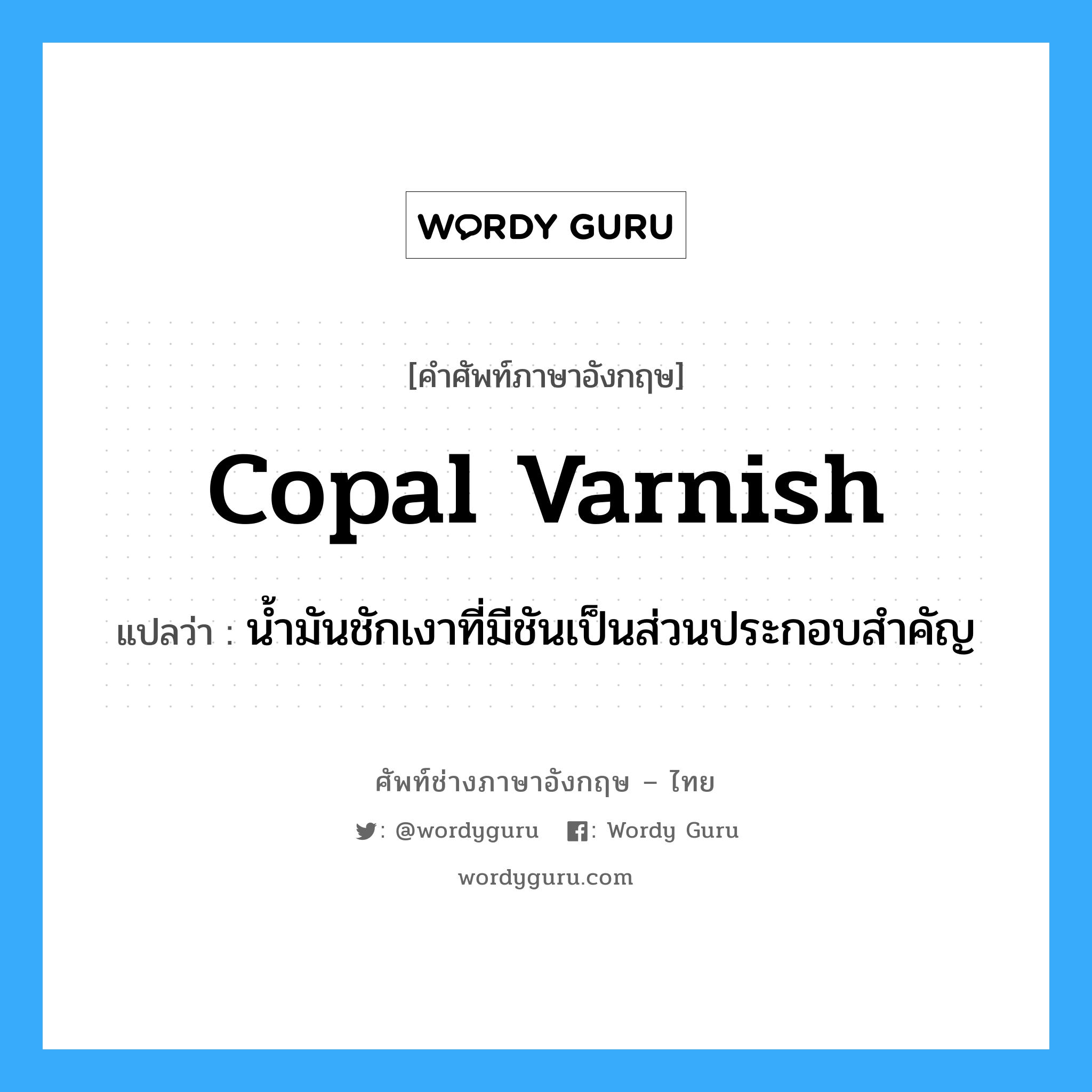 copal varnish แปลว่า?, คำศัพท์ช่างภาษาอังกฤษ - ไทย copal varnish คำศัพท์ภาษาอังกฤษ copal varnish แปลว่า น้ำมันชักเงาที่มีชันเป็นส่วนประกอบสำคัญ