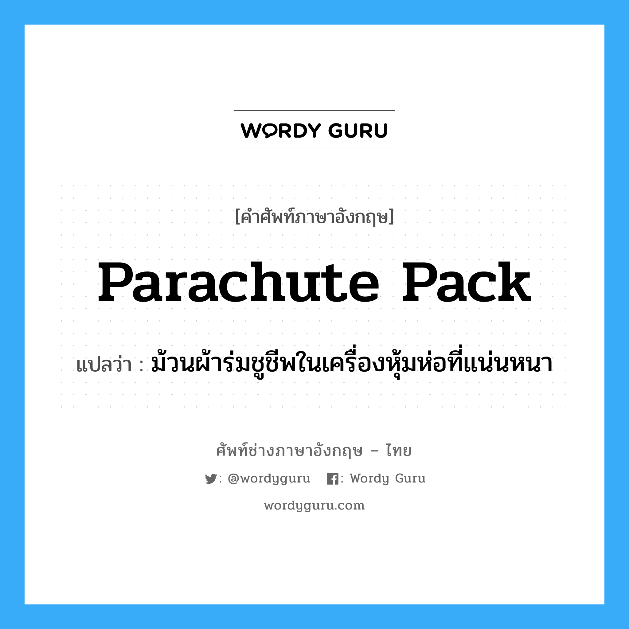 parachute pack แปลว่า?, คำศัพท์ช่างภาษาอังกฤษ - ไทย parachute pack คำศัพท์ภาษาอังกฤษ parachute pack แปลว่า ม้วนผ้าร่มชูชีพในเครื่องหุ้มห่อที่แน่นหนา